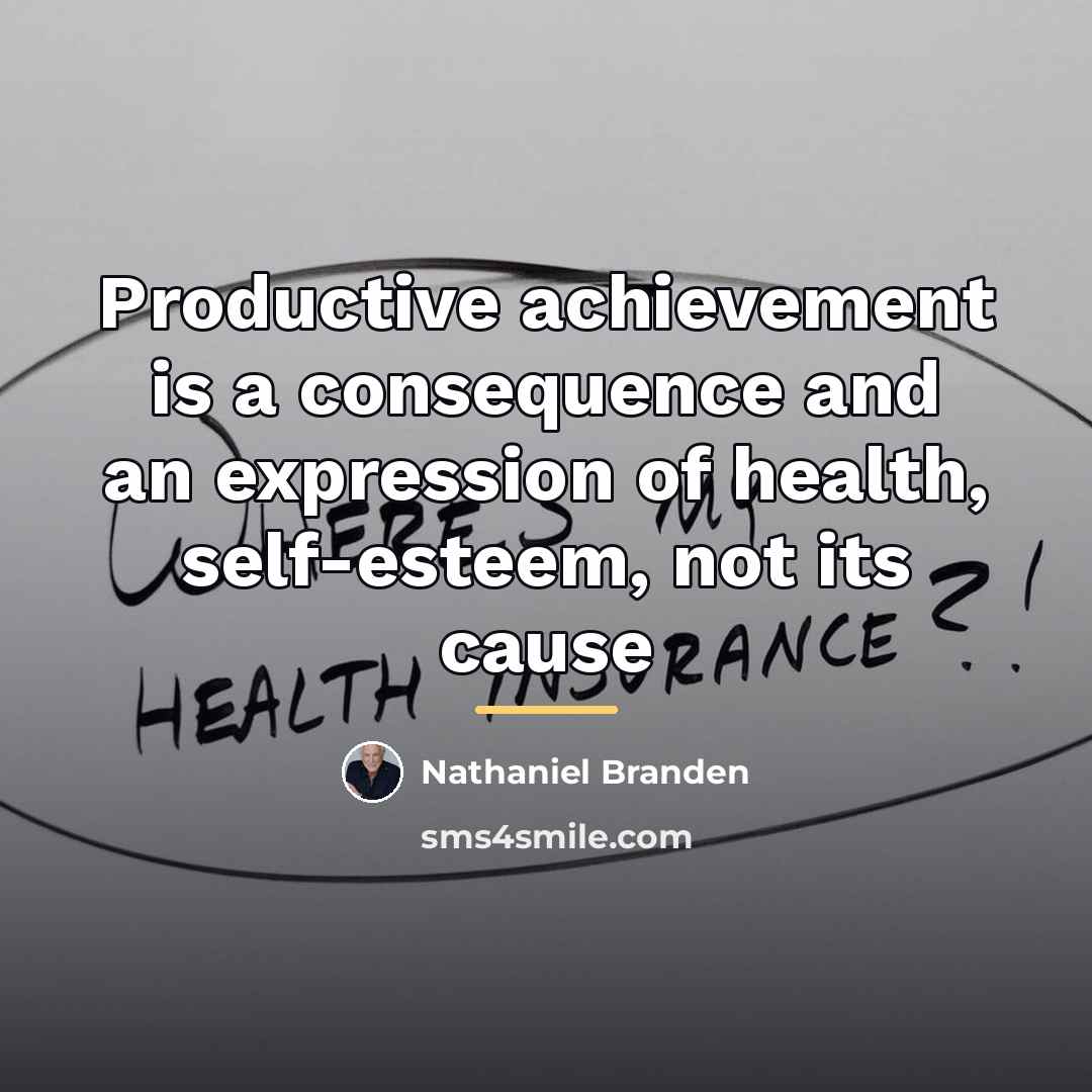 “Productive achievement is a consequence and an expression of health,…” quote by Nathaniel Branden