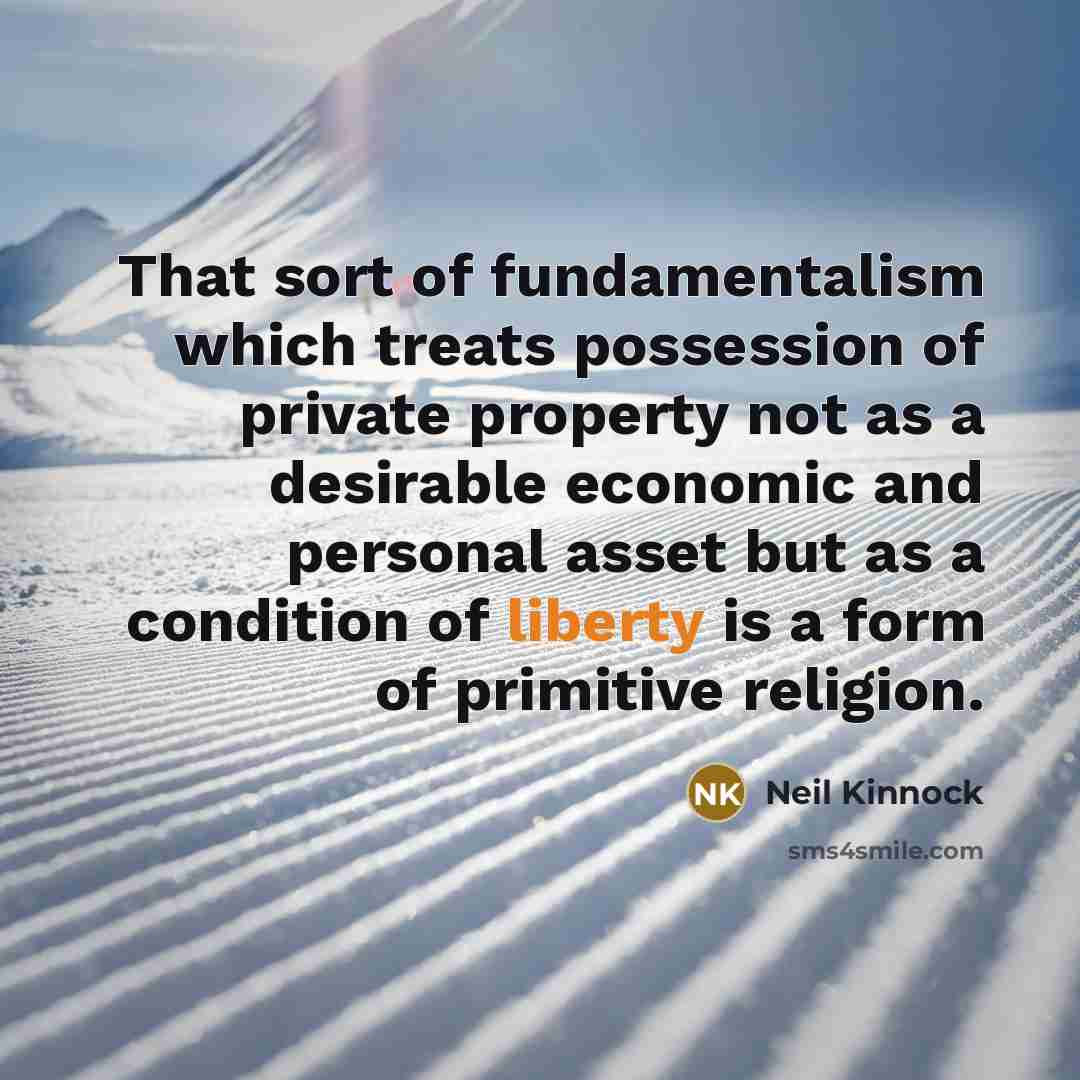 “That sort of fundamentalism which treats possession of private property…” quote by Neil Kinnock