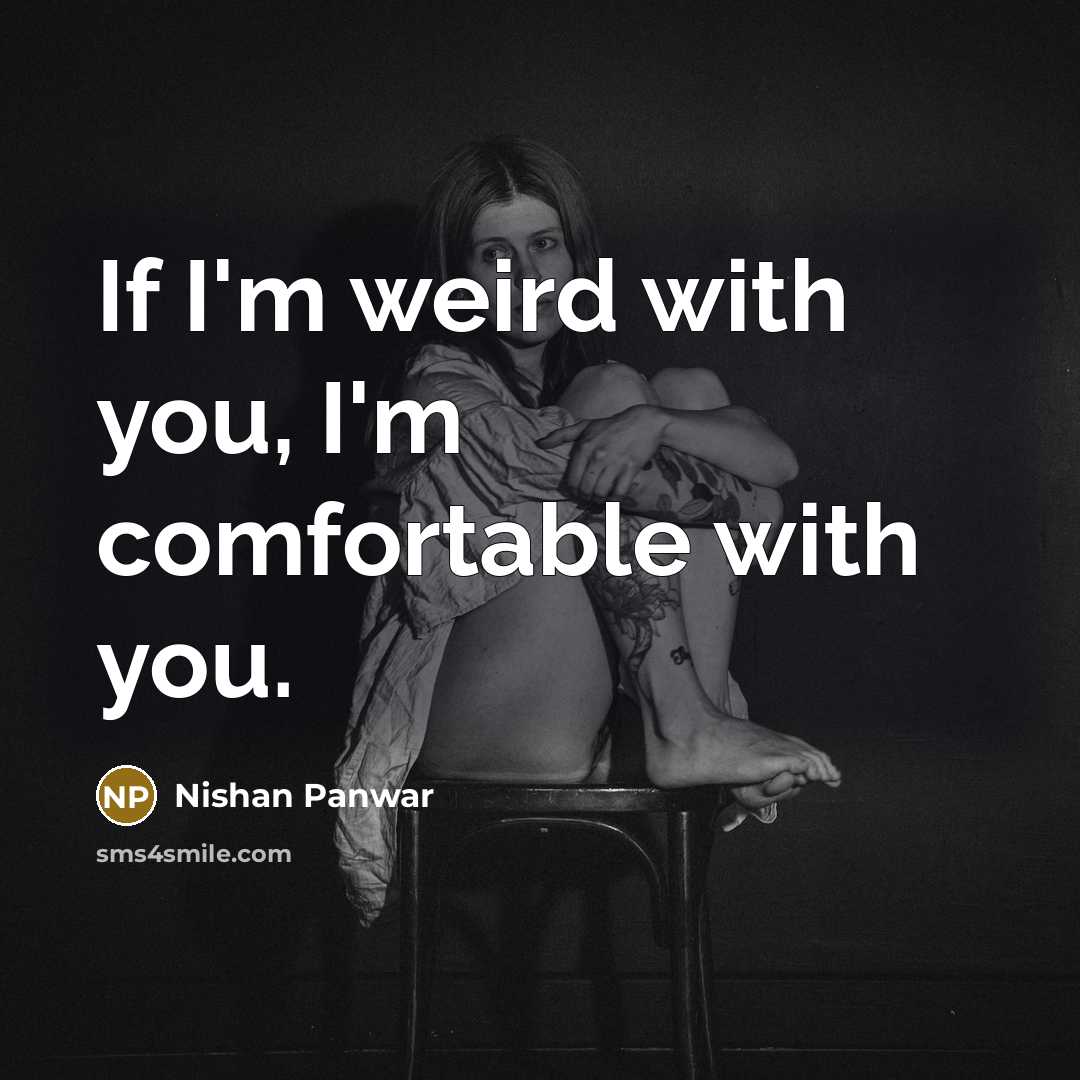 “If I'm weird with you, I'm comfortable with you.” quote by Nishan Panwar
