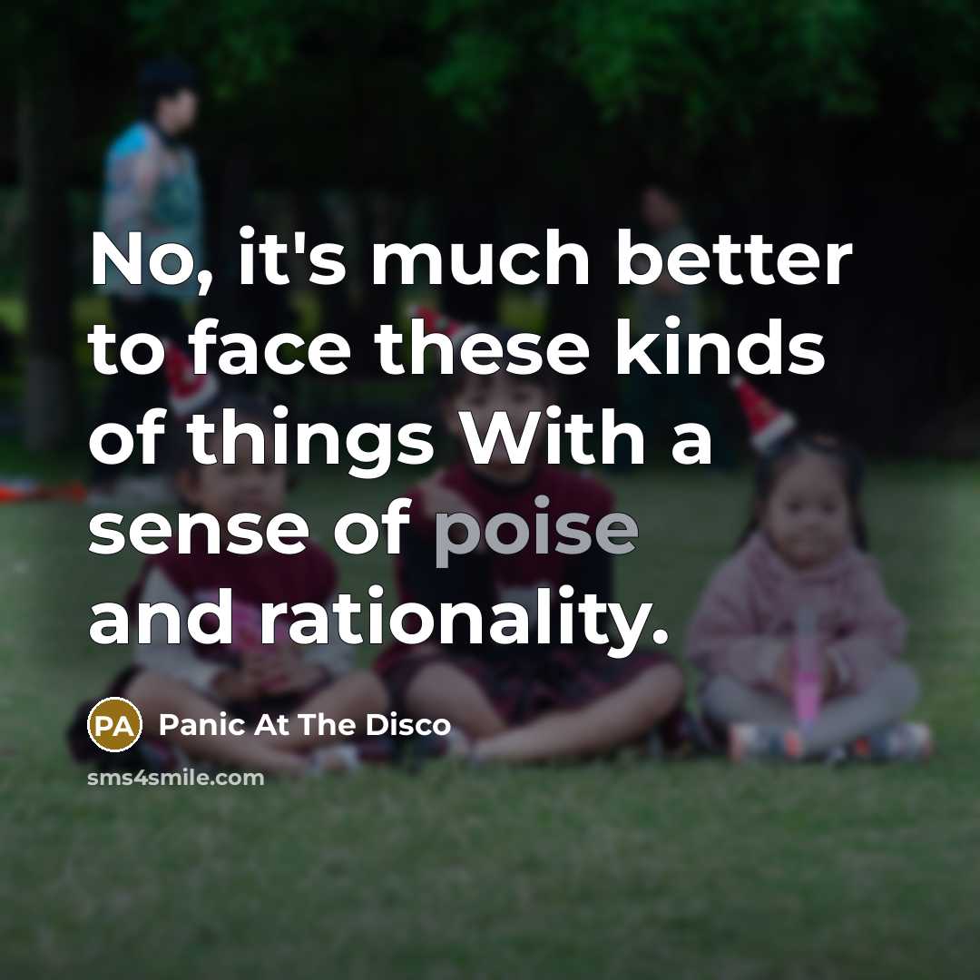 “No, it's much better to face these kinds of things…” quote by Panic At The Disco