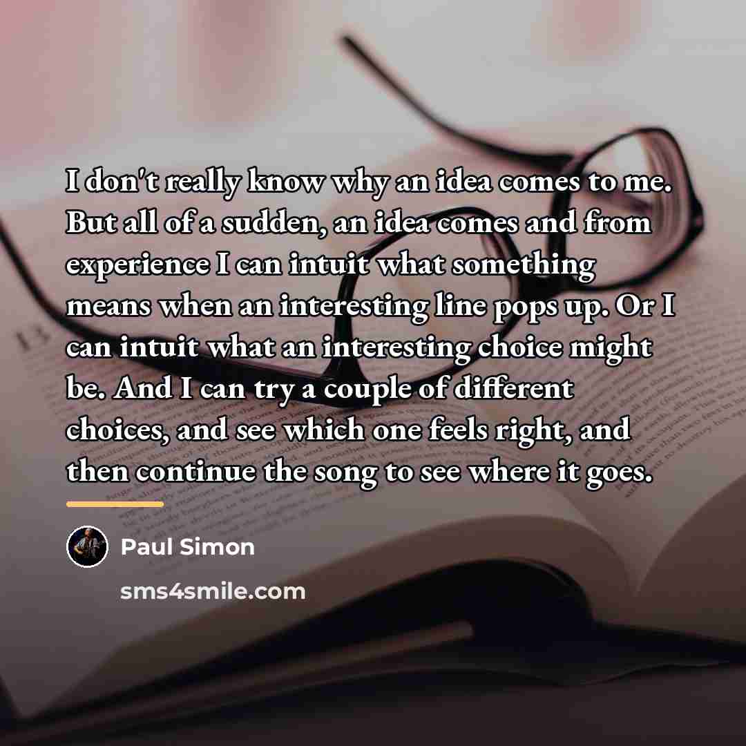 “I don't really know why an idea comes to me.…” quote by Paul Simon