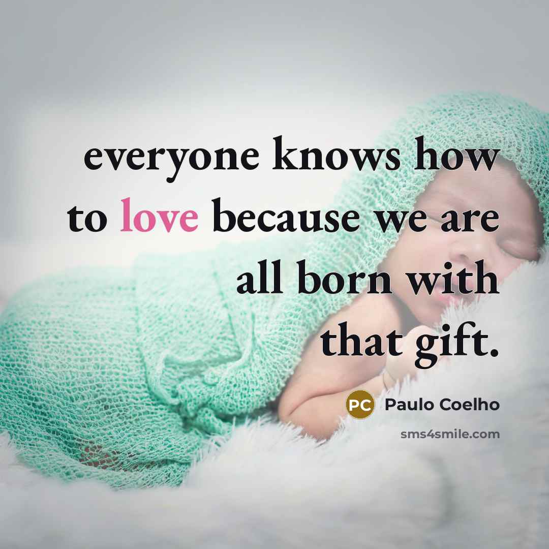 “everyone knows how to love because we are all born…” quote by Paulo Coelho