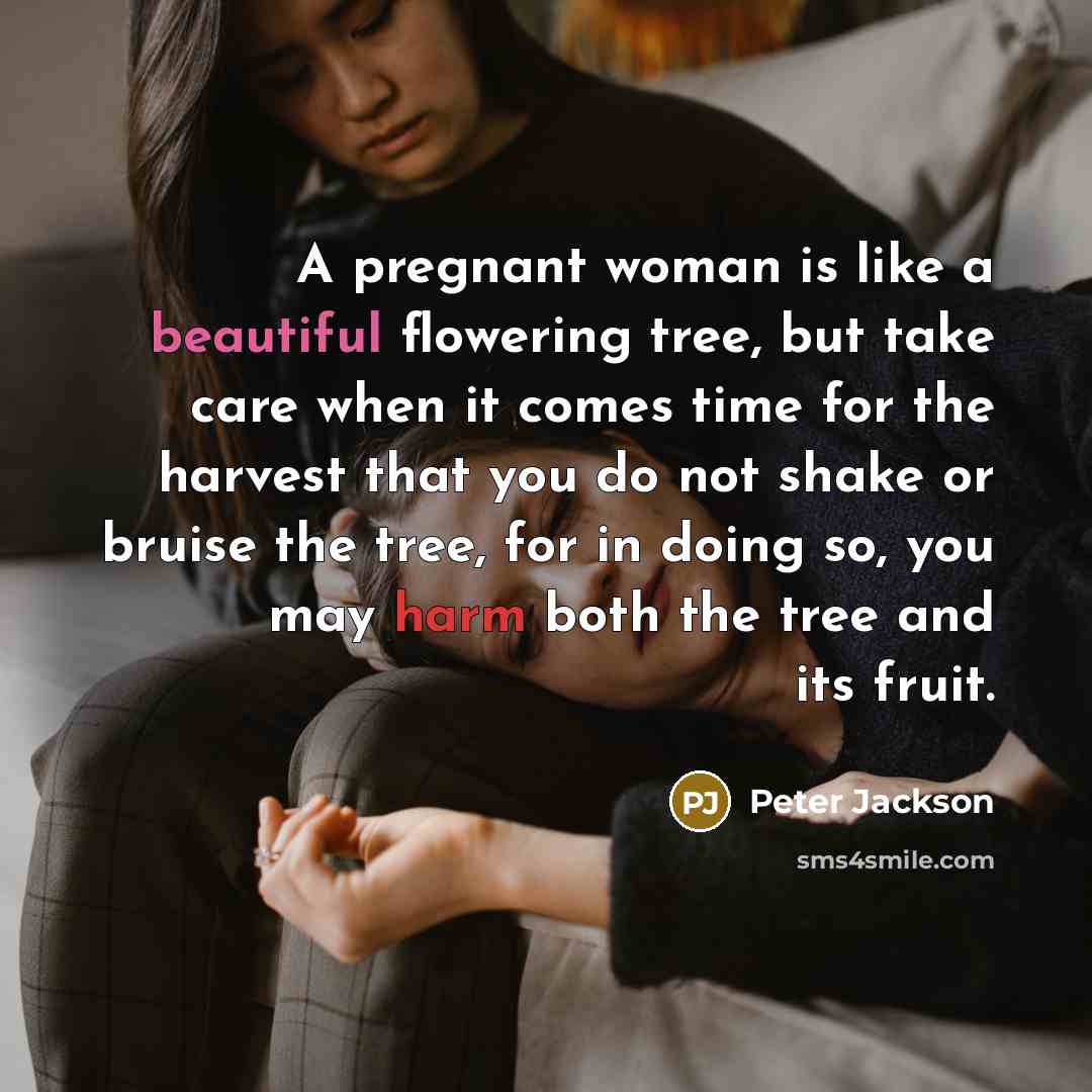 “A pregnant woman is like a beautiful flowering tree, but…” quote by Peter Jackson