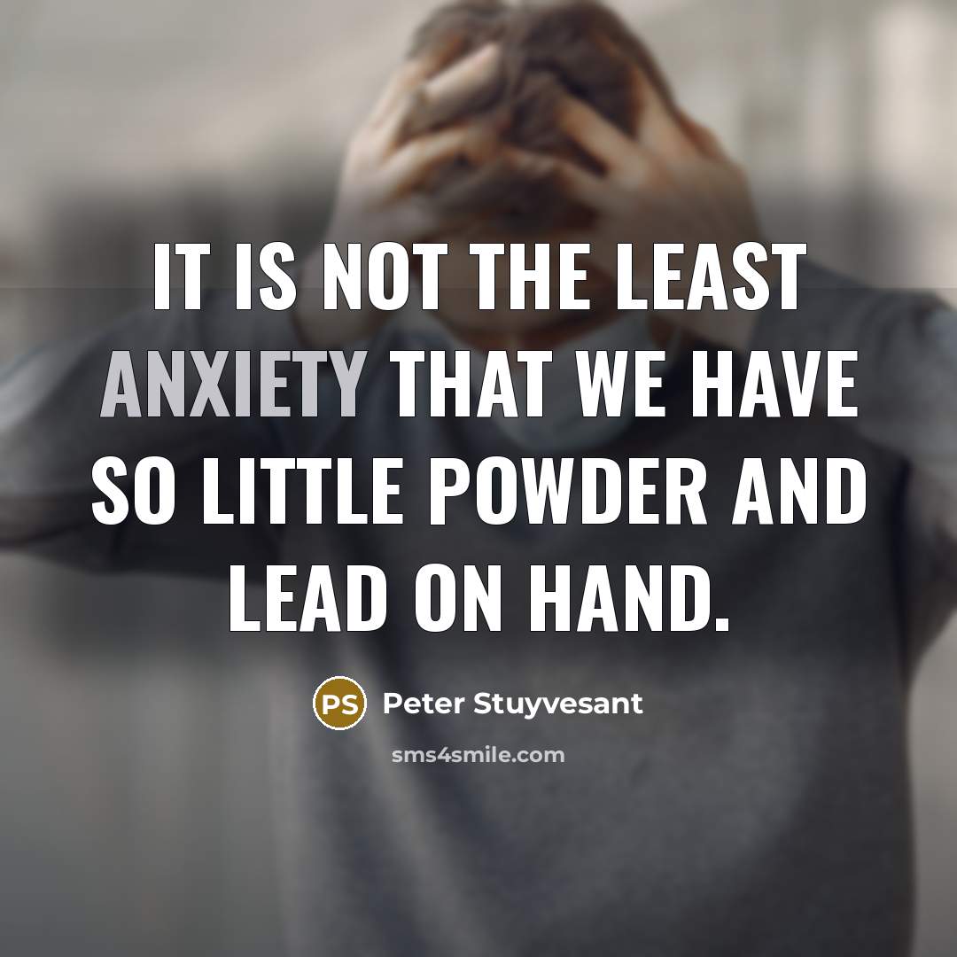 “It is not the least anxiety that we have so…” quote by Peter Stuyvesant