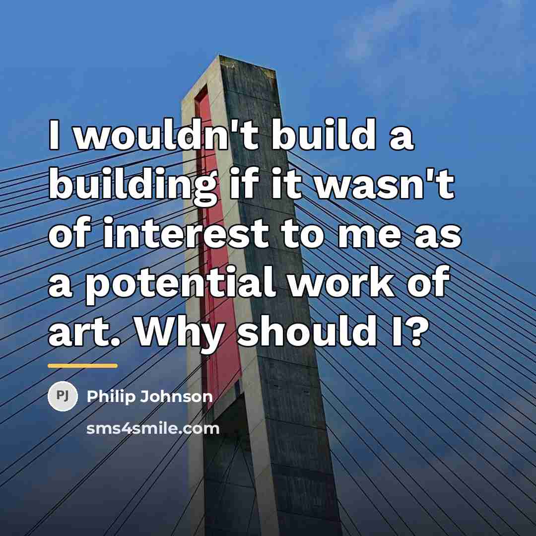 “I wouldn't build a building if it wasn't of interest…” quote by Philip Johnson