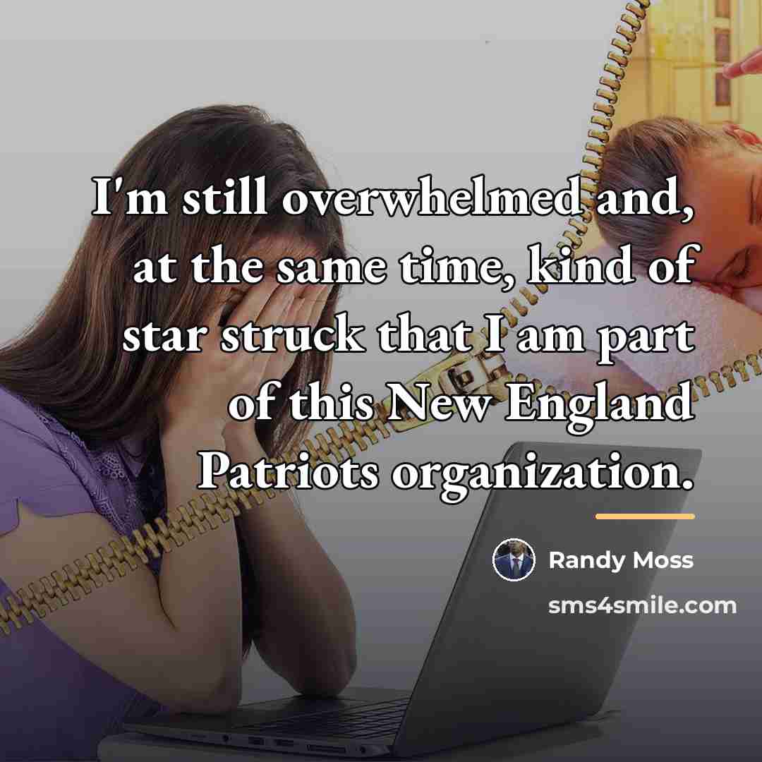 “I'm still overwhelmed and, at the same time, kind of…” quote by Randy Moss