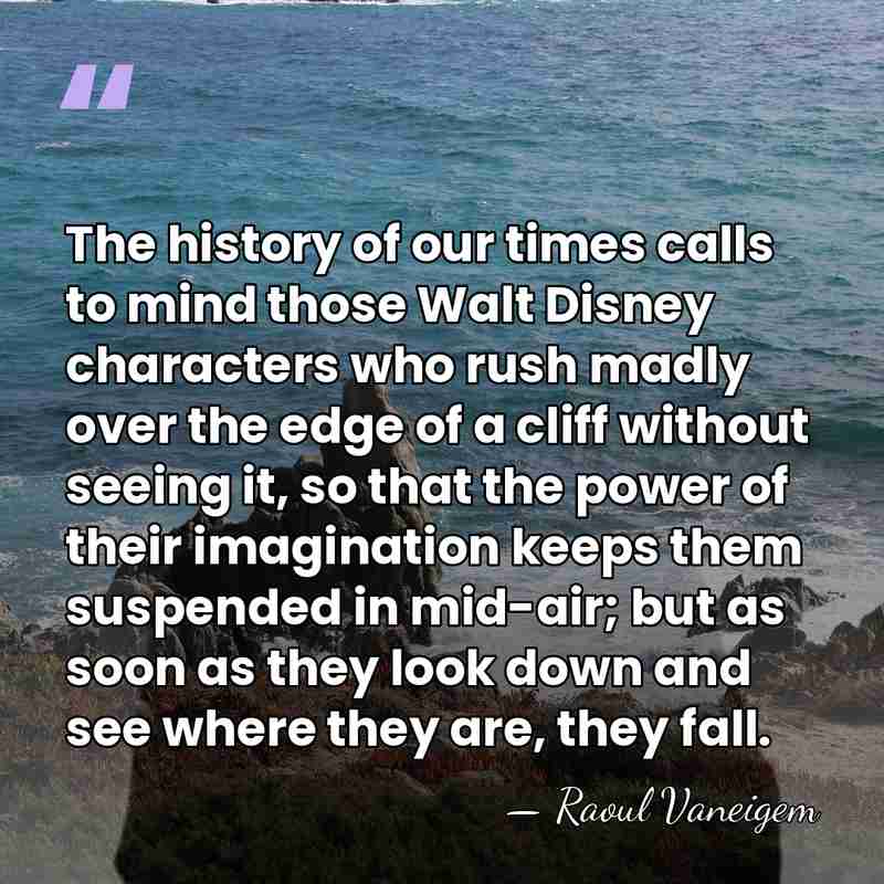 The history of our times calls to mind those Walt Disney characters&hellip; - Raoul Vaneigem