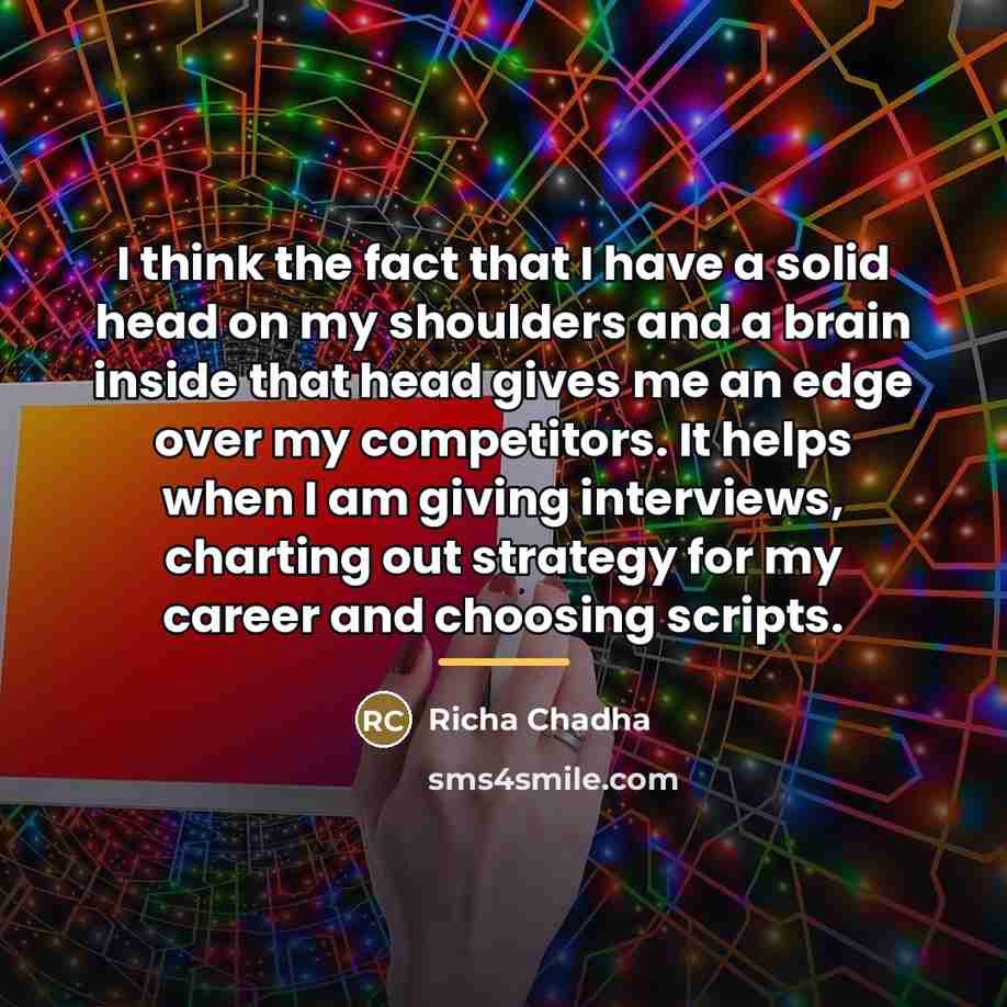 “I think the fact that I have a solid head…” quote by Richa Chadha
