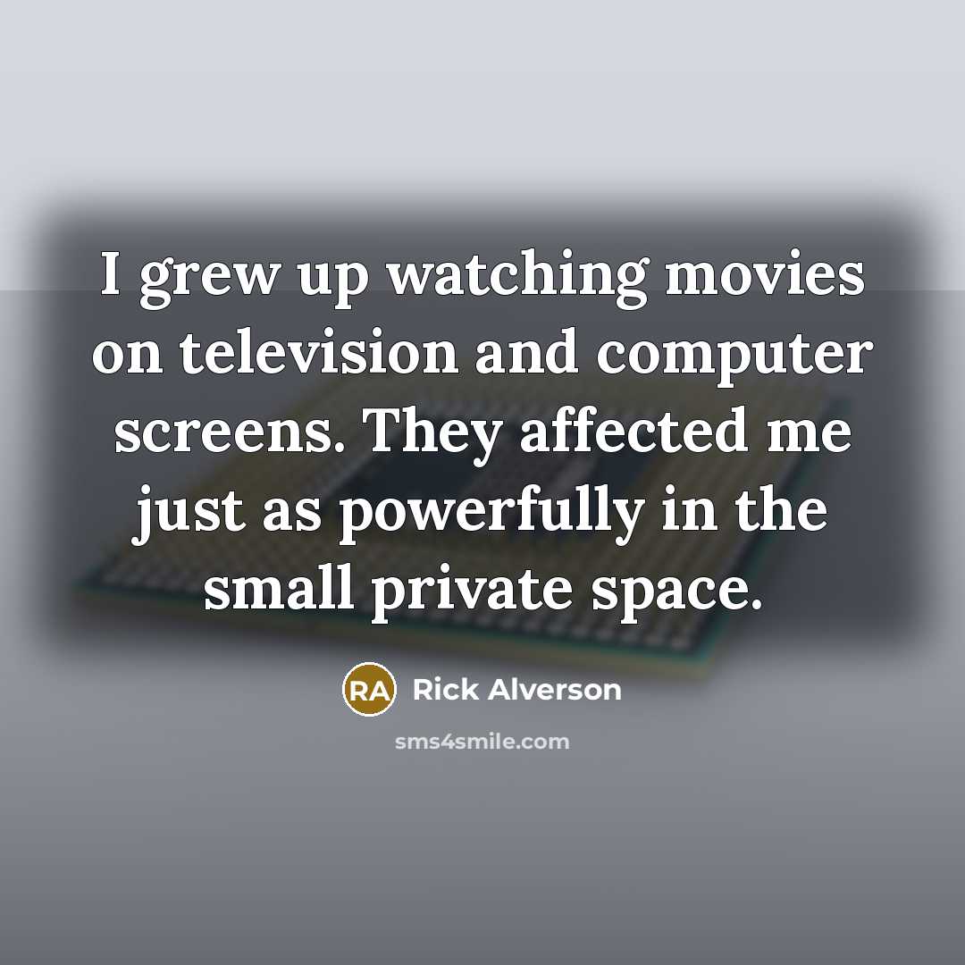 “I grew up watching movies on television and computer screens.…” quote by Rick Alverson