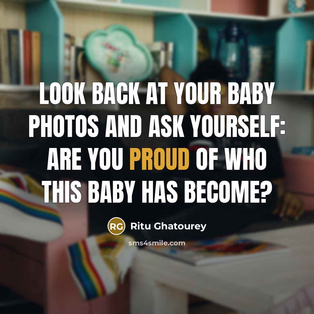 “Look back at your baby photos and ask yourself: are…” quote by Ritu Ghatourey