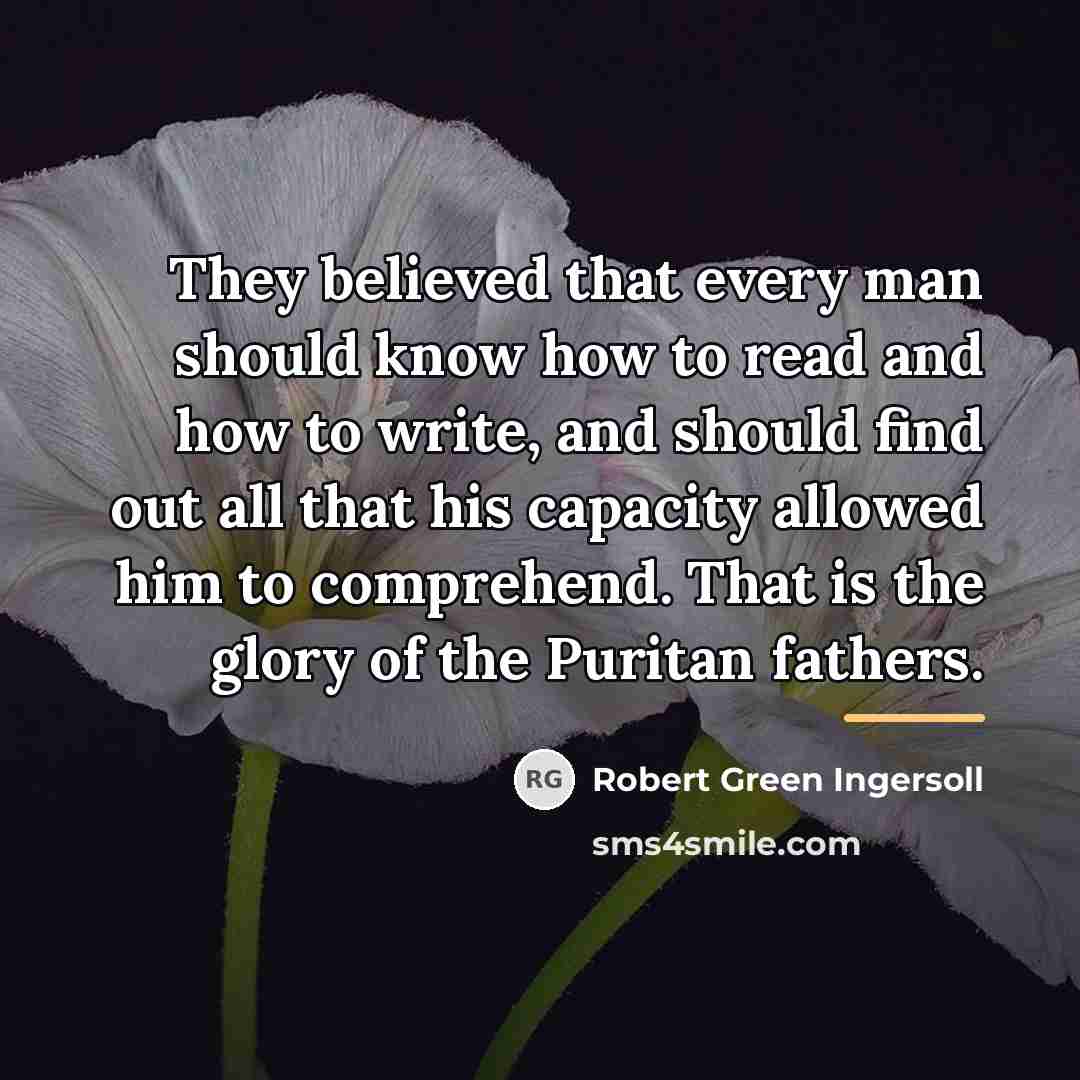 “They believed that every man should know how to read…” quote by Robert Green Ingersoll