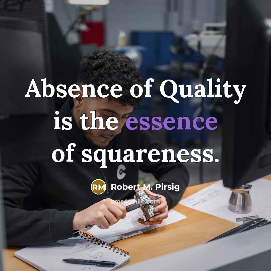 “Absence of Quality is the essence of squareness.…” quote by Robert M. Pirsig