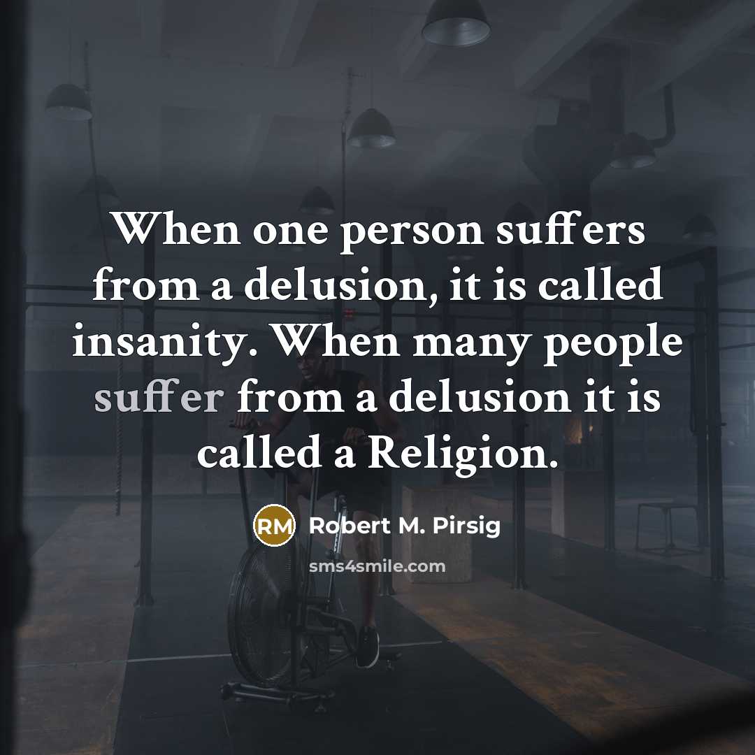 “When one person suffers from a delusion, it is called…” quote by Robert M. Pirsig
