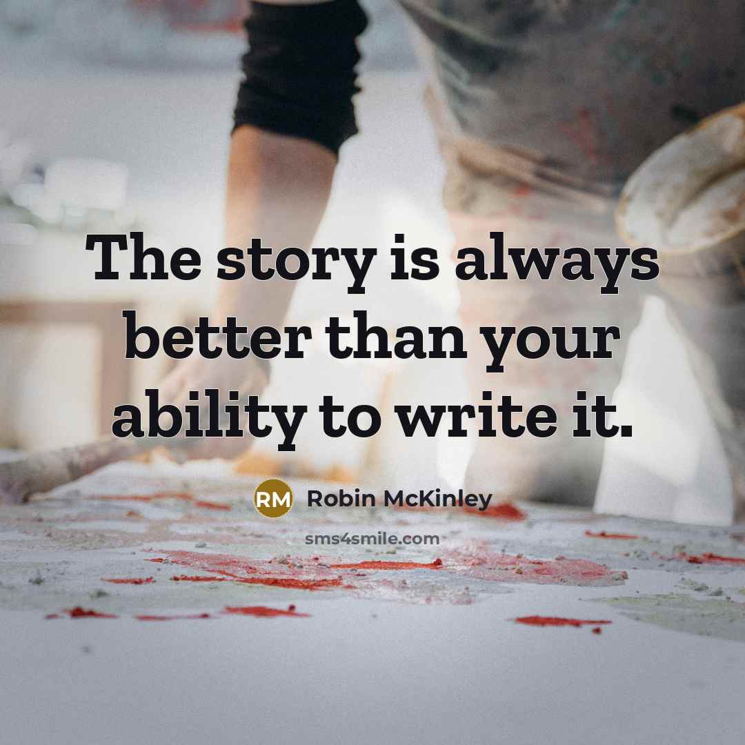 “The story is always better than your ability to write…” quote by Robin McKinley