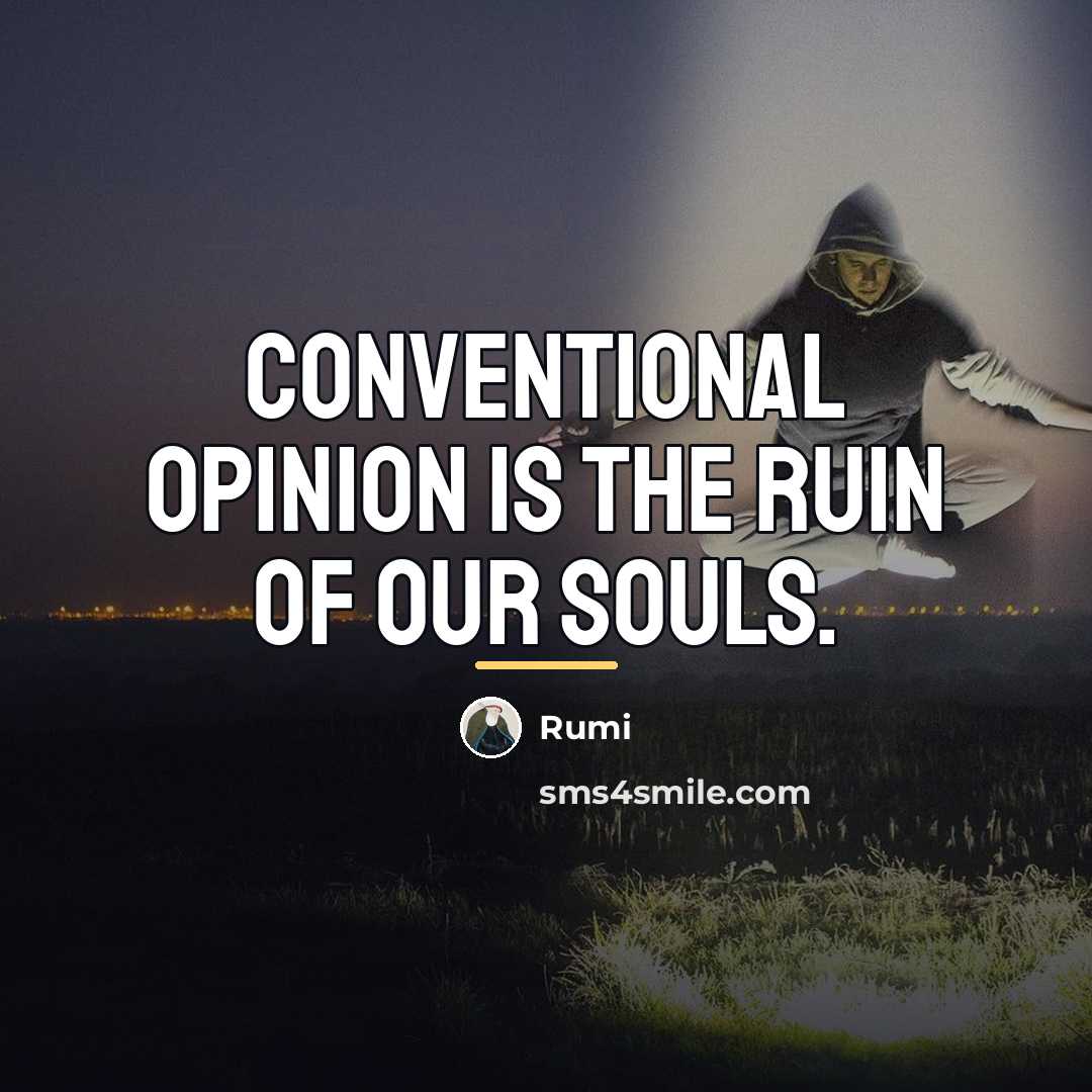 “Conventional opinion is the ruin of our souls.…” quote by Rumi