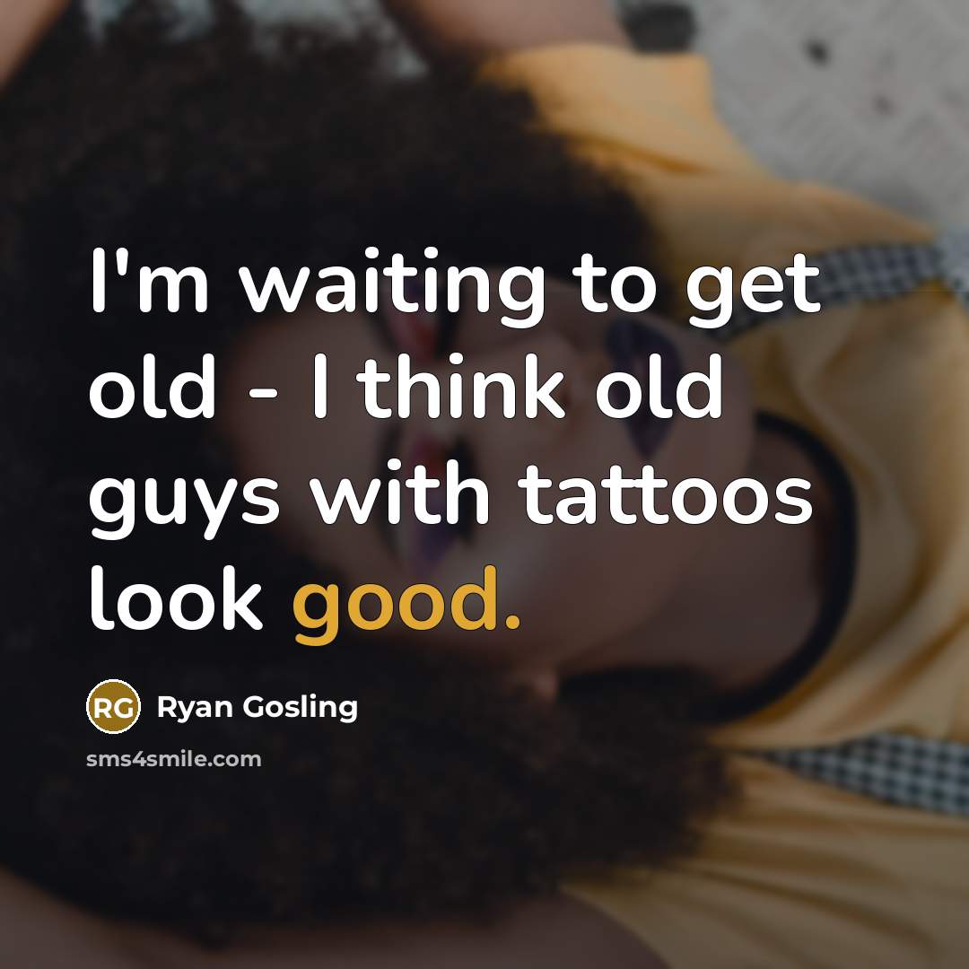 “I'm waiting to get old - I think old guys…” quote by Ryan Gosling