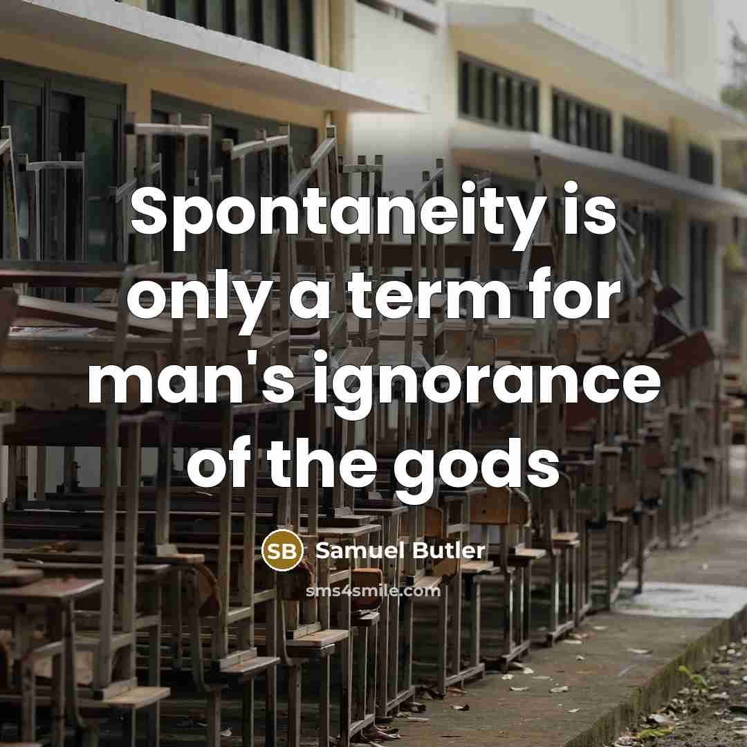 “Spontaneity is only a term for man's ignorance of the…” quote by Samuel Butler