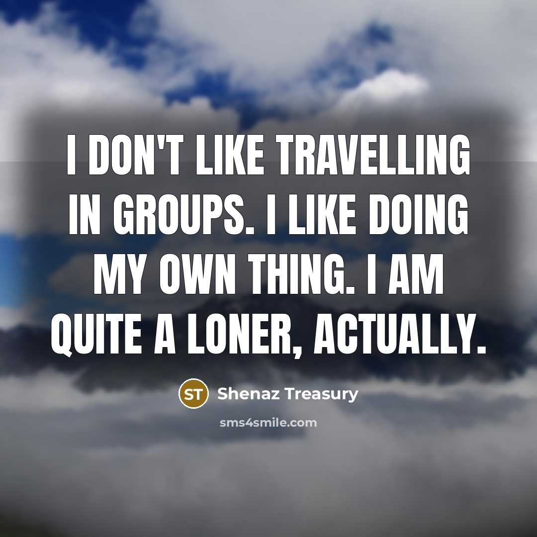 “I don't like travelling in groups. I like doing my…” quote by Shenaz Treasury