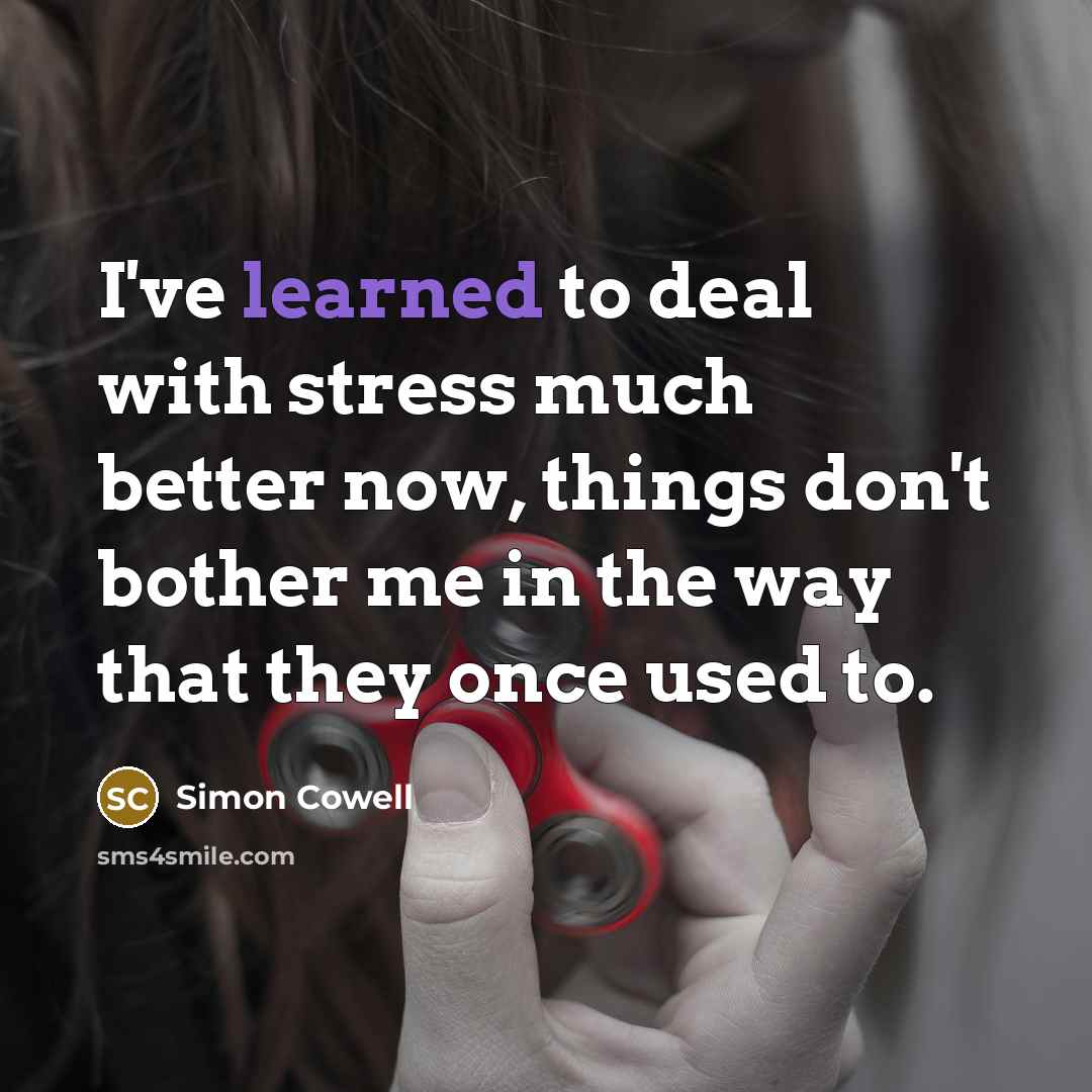 “I've learned to deal with stress much better now, things…” quote by Simon Cowell