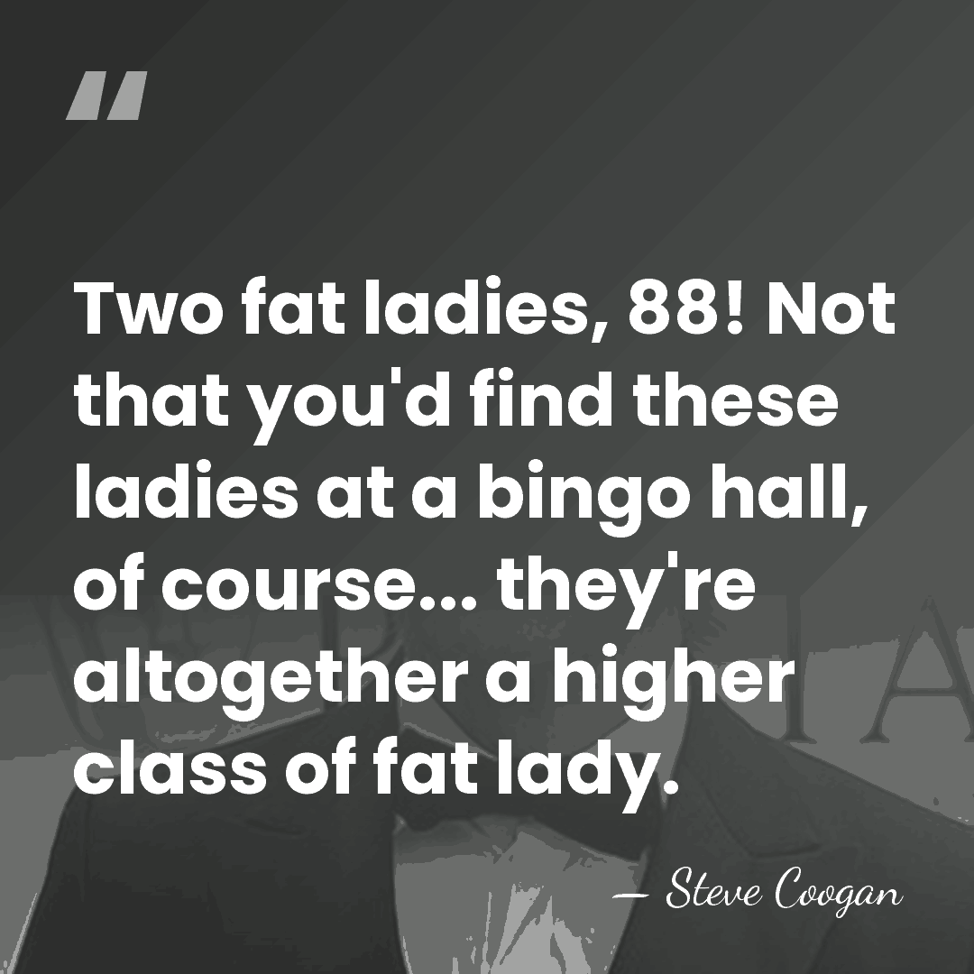 Two fat ladies, 88! Not that you'd find these ladies at a&hellip; - Steve Coogan