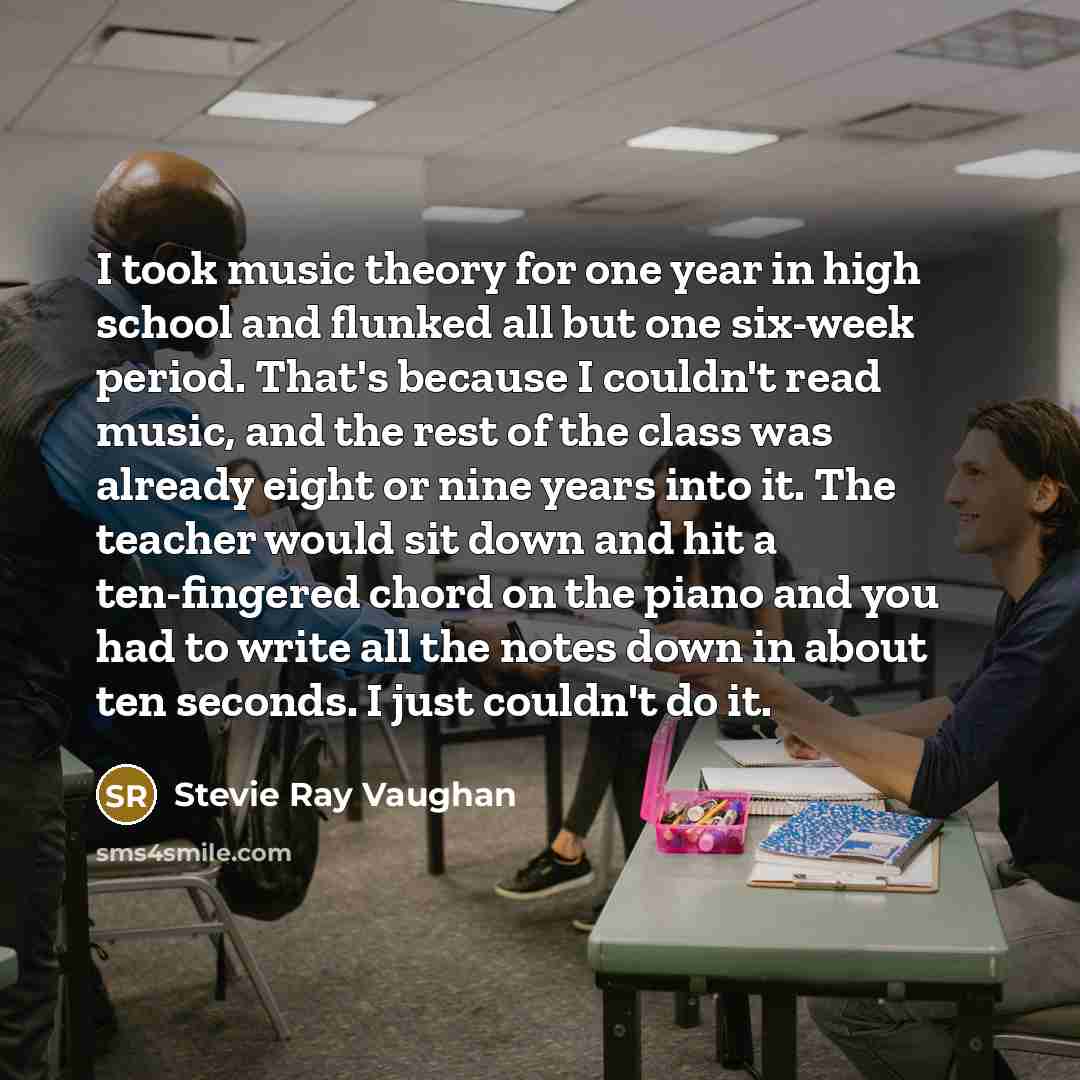 “I took music theory for one year in high school…” quote by Stevie Ray Vaughan