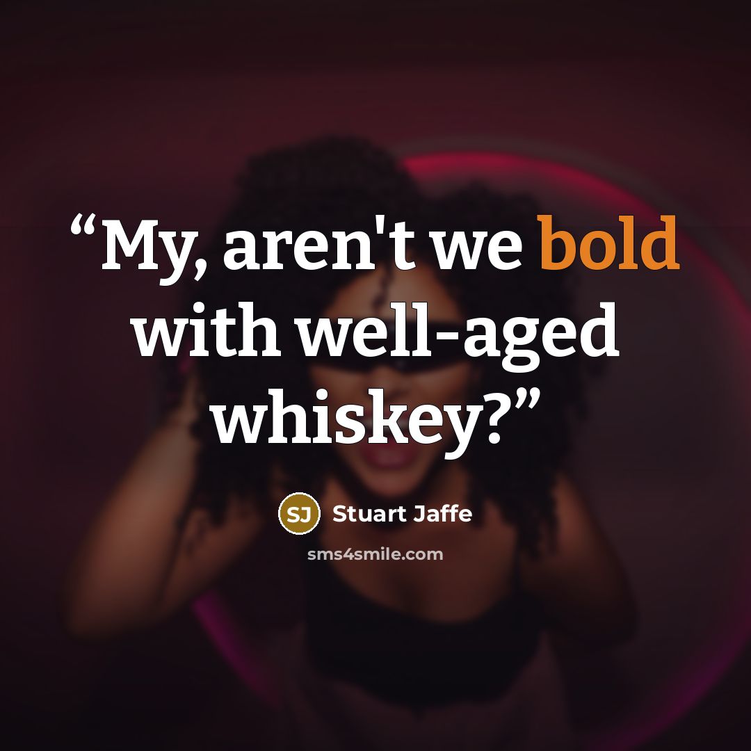 “My, aren't we bold with well-aged whiskey?” quote by Stuart Jaffe