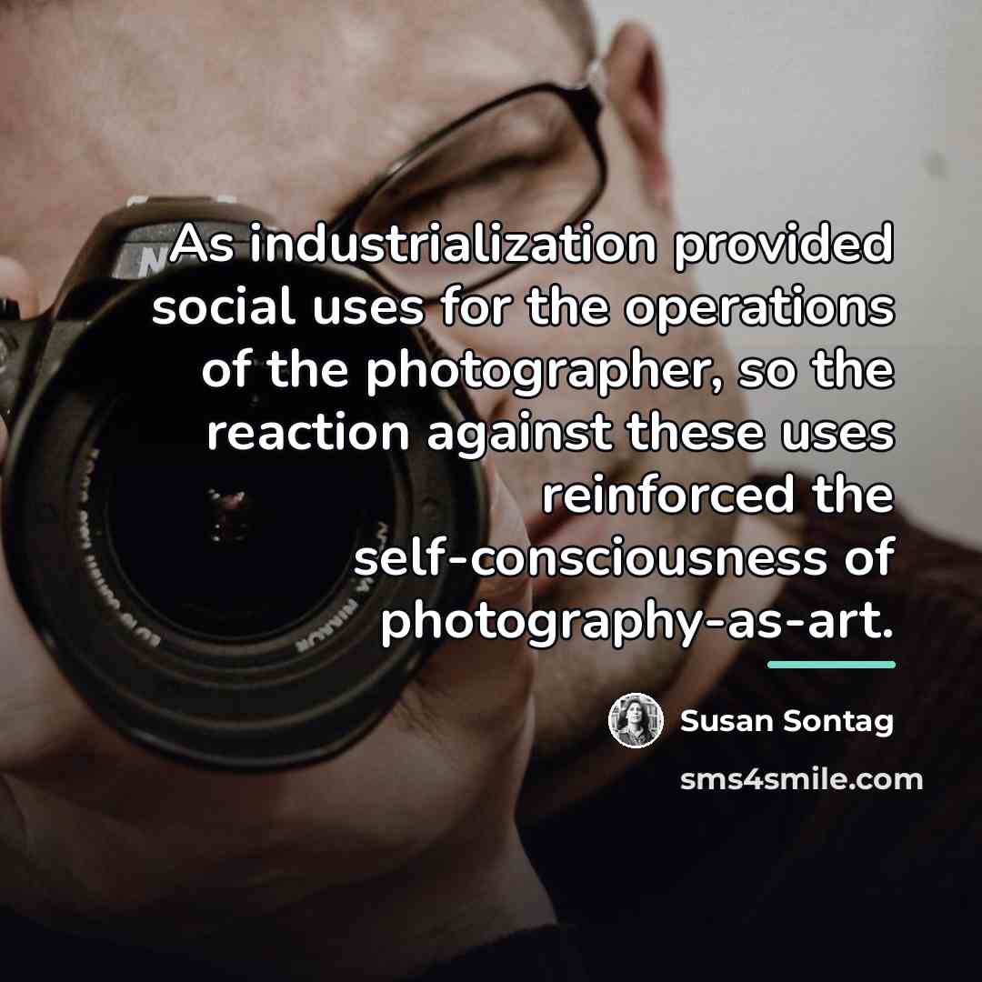 “As industrialization provided social uses for the operations of the…” quote by Susan Sontag