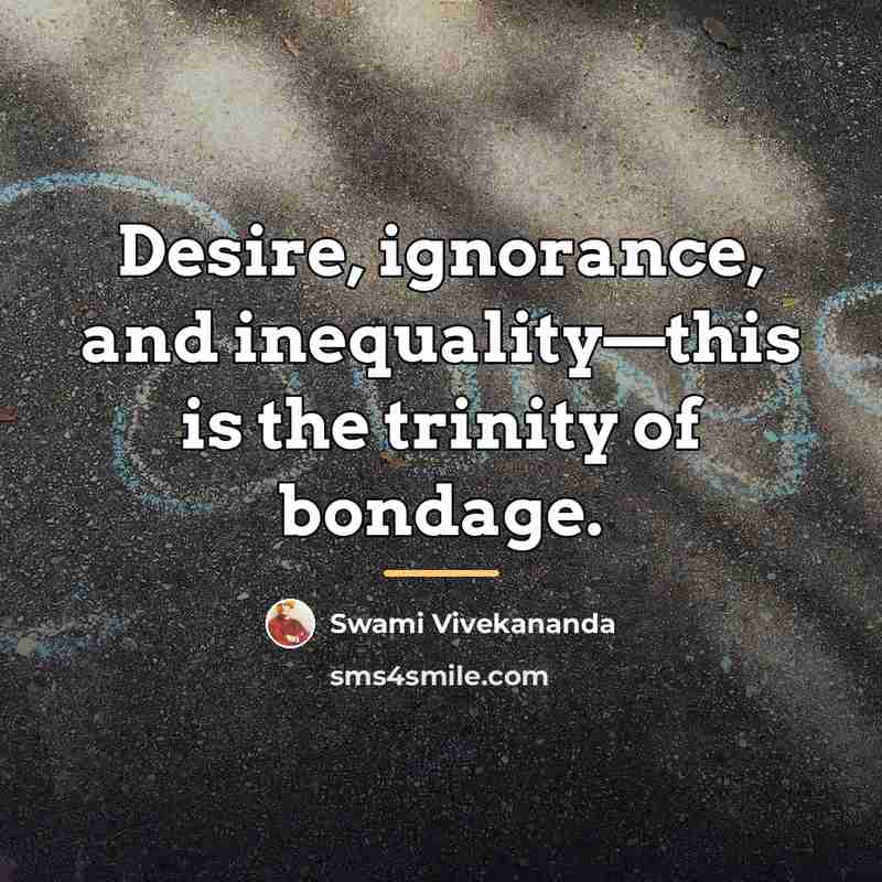 “Desire, ignorance, and inequality—this is the trinity of bondage.…” quote by Swami Vivekananda