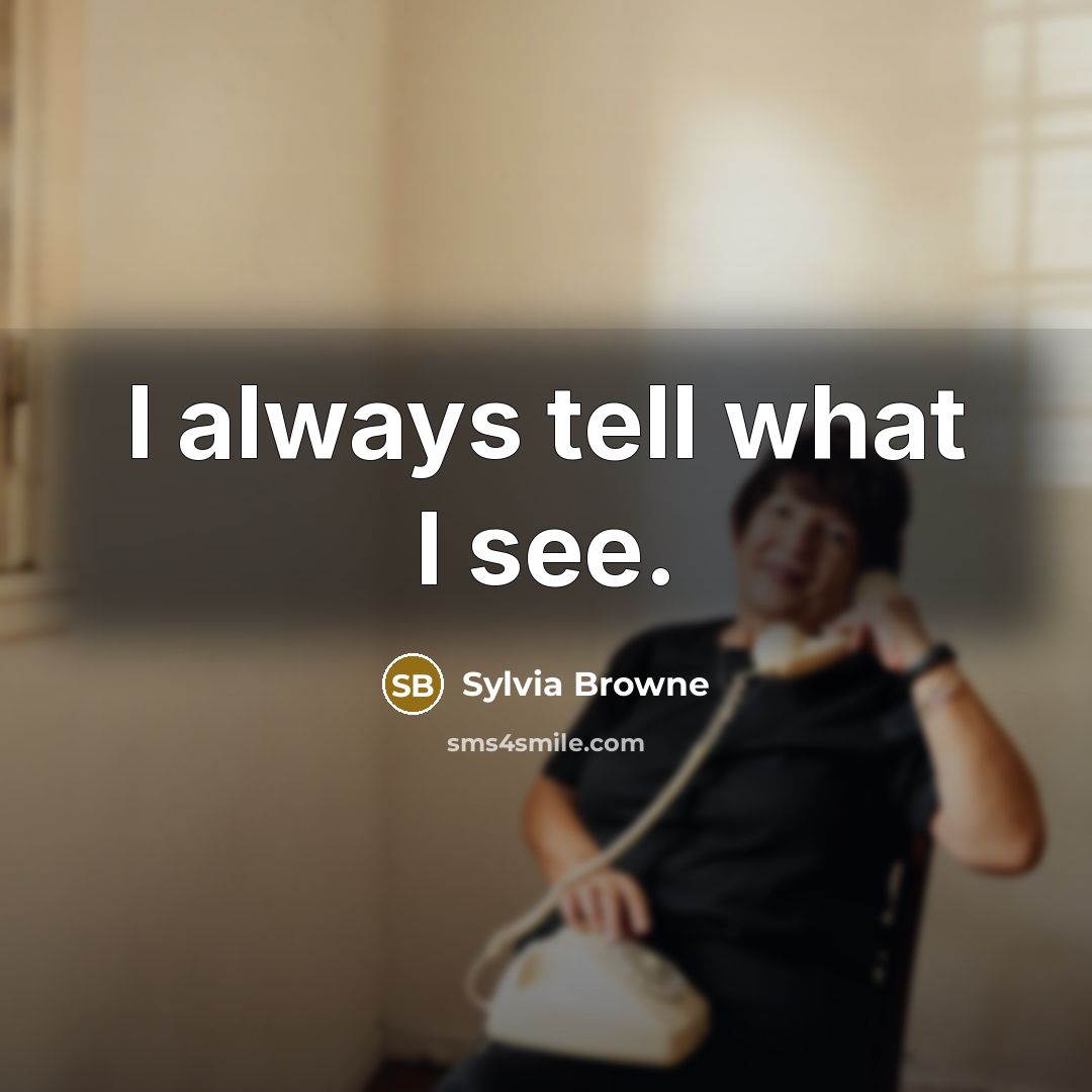 “I always tell what I see.…” quote by Sylvia Browne