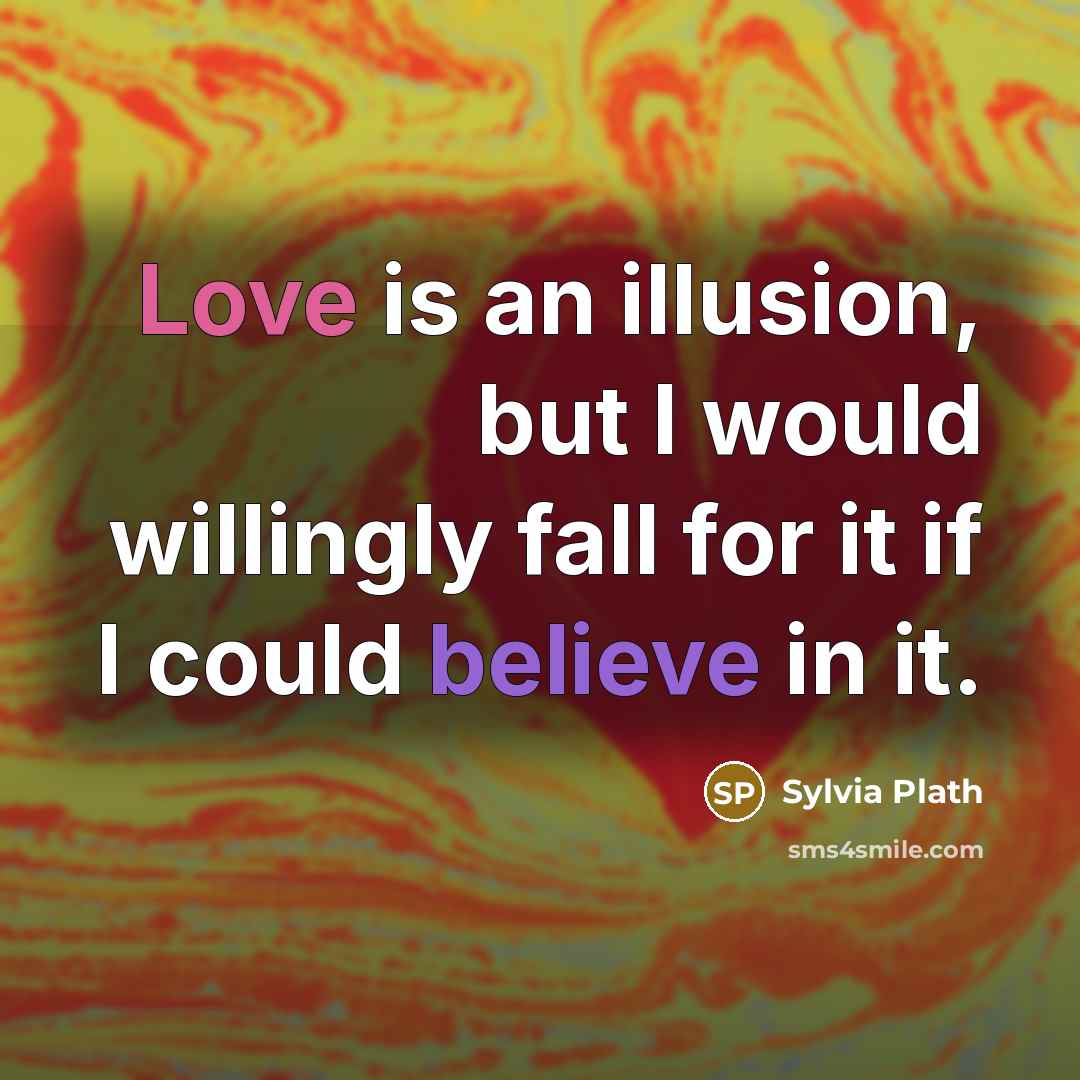 “Love is an illusion, but I would willingly fall for…” quote by Sylvia Plath