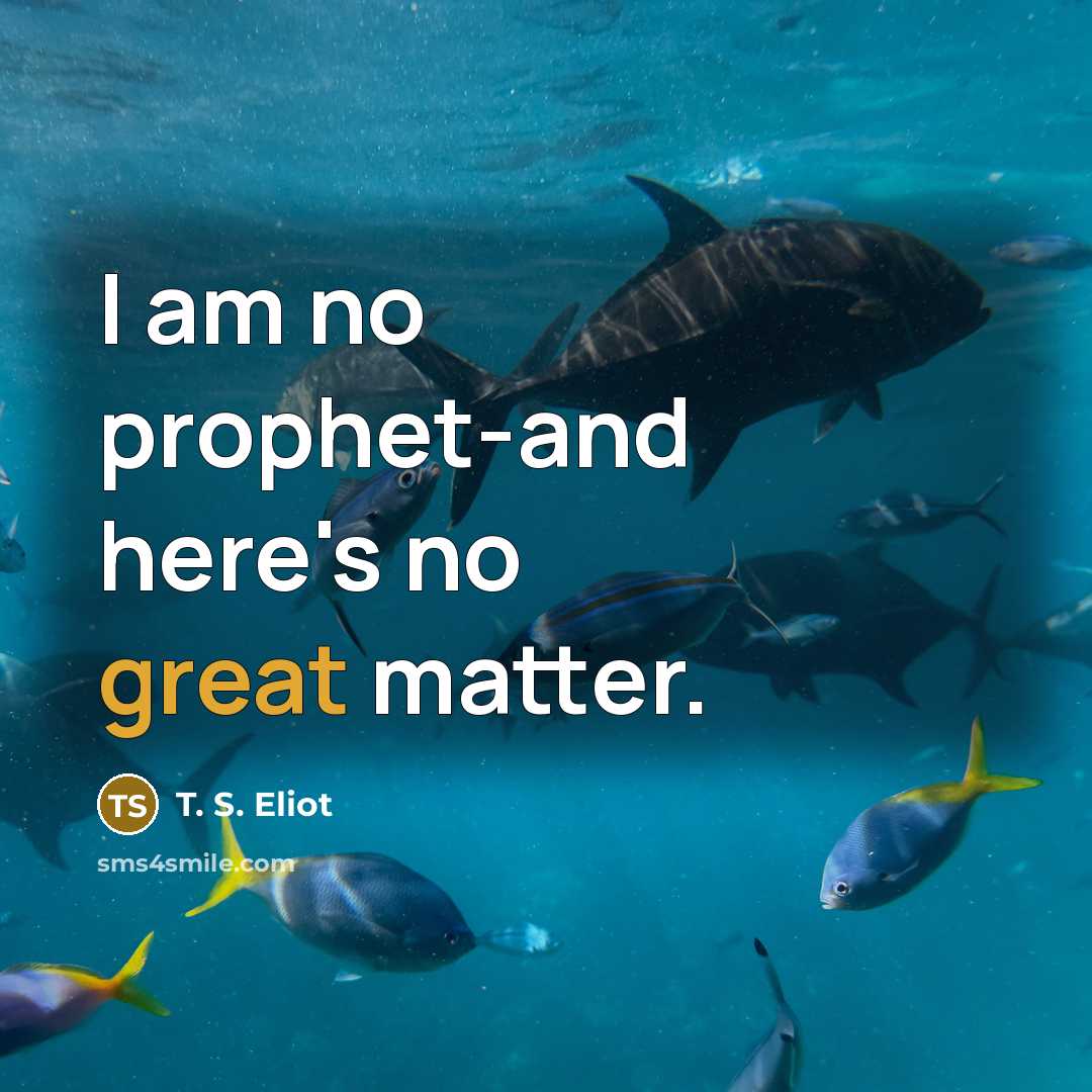 “I am no prophet-and here's no great matter.…” quote by T. S. Eliot