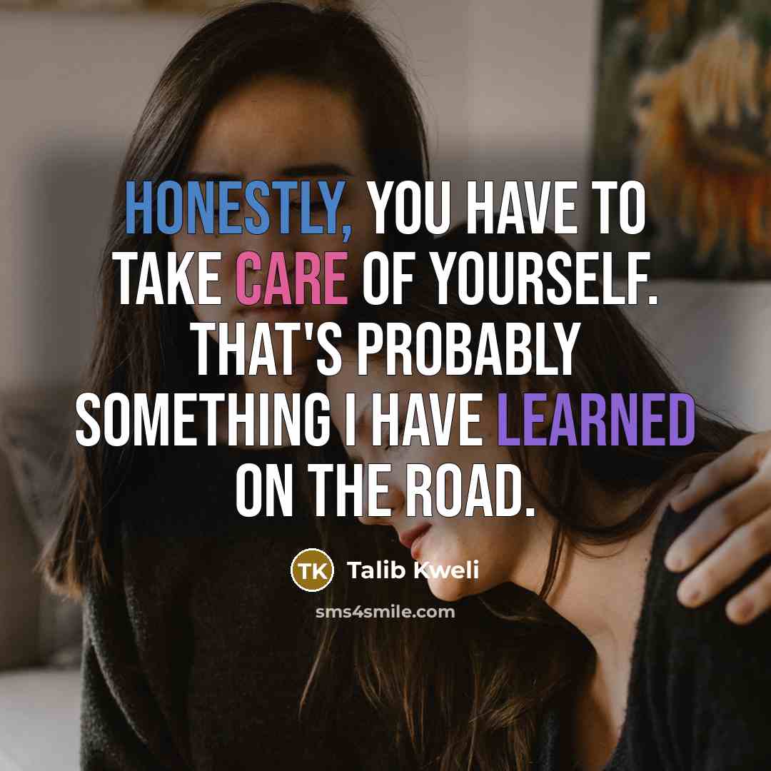 “Honestly, you have to take care of yourself. That's probably…” quote by Talib Kweli
