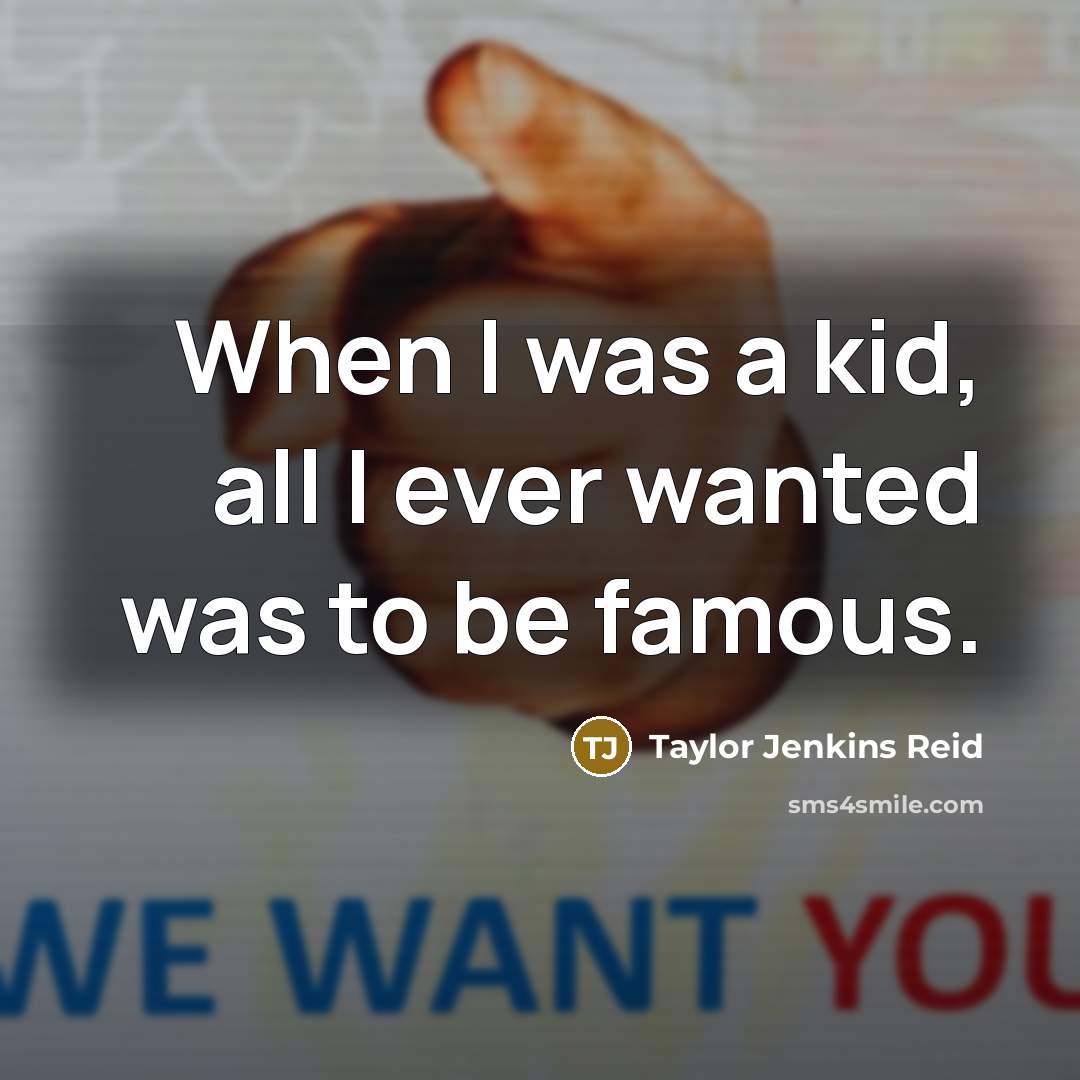 “When I was a kid, all I ever wanted was…” quote by Taylor Jenkins Reid