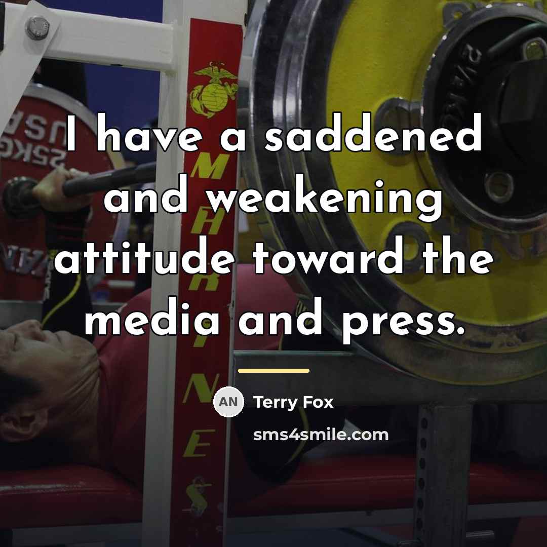“I have a saddened and weakening attitude toward the media…” quote by Terry Fox