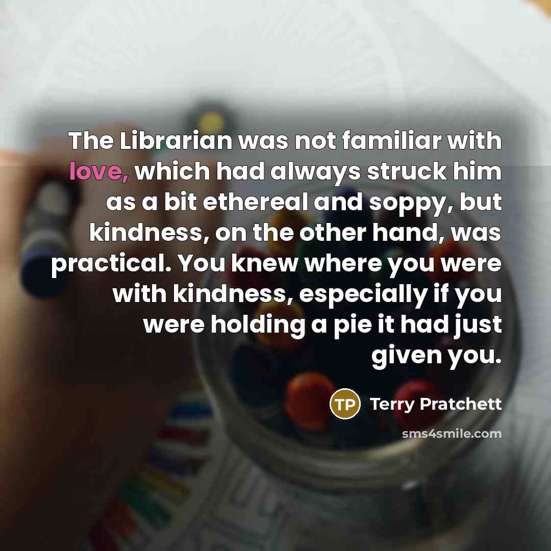 “The Librarian was not familiar with love, which had always…” quote by Terry Pratchett