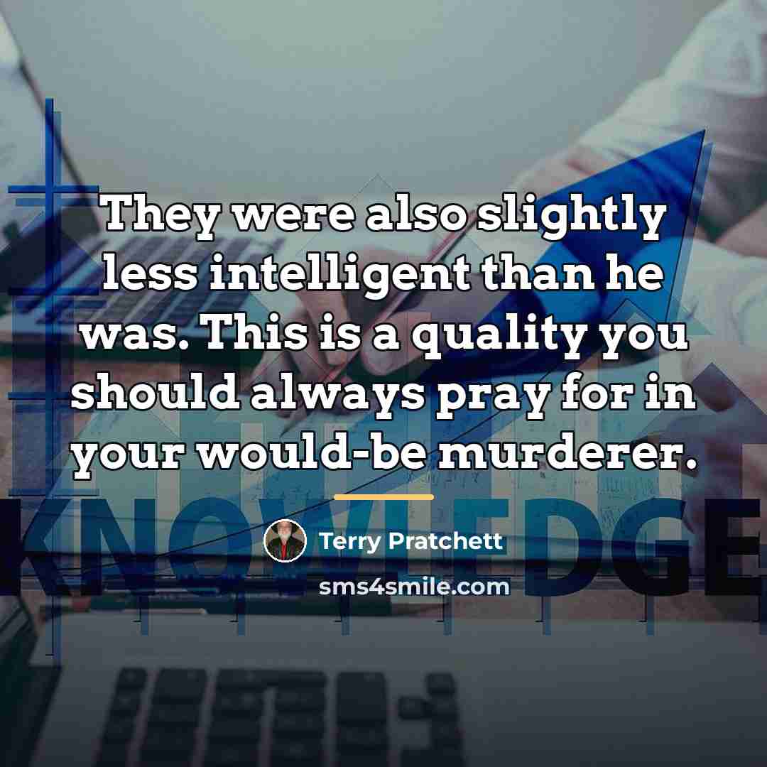 “They were also slightly less intelligent than he was. This…” quote by Terry Pratchett