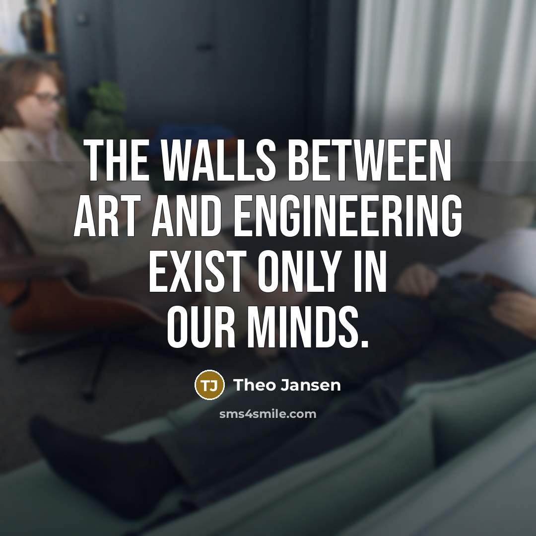 “The walls between art and engineering exist only in our…” quote by Theo Jansen