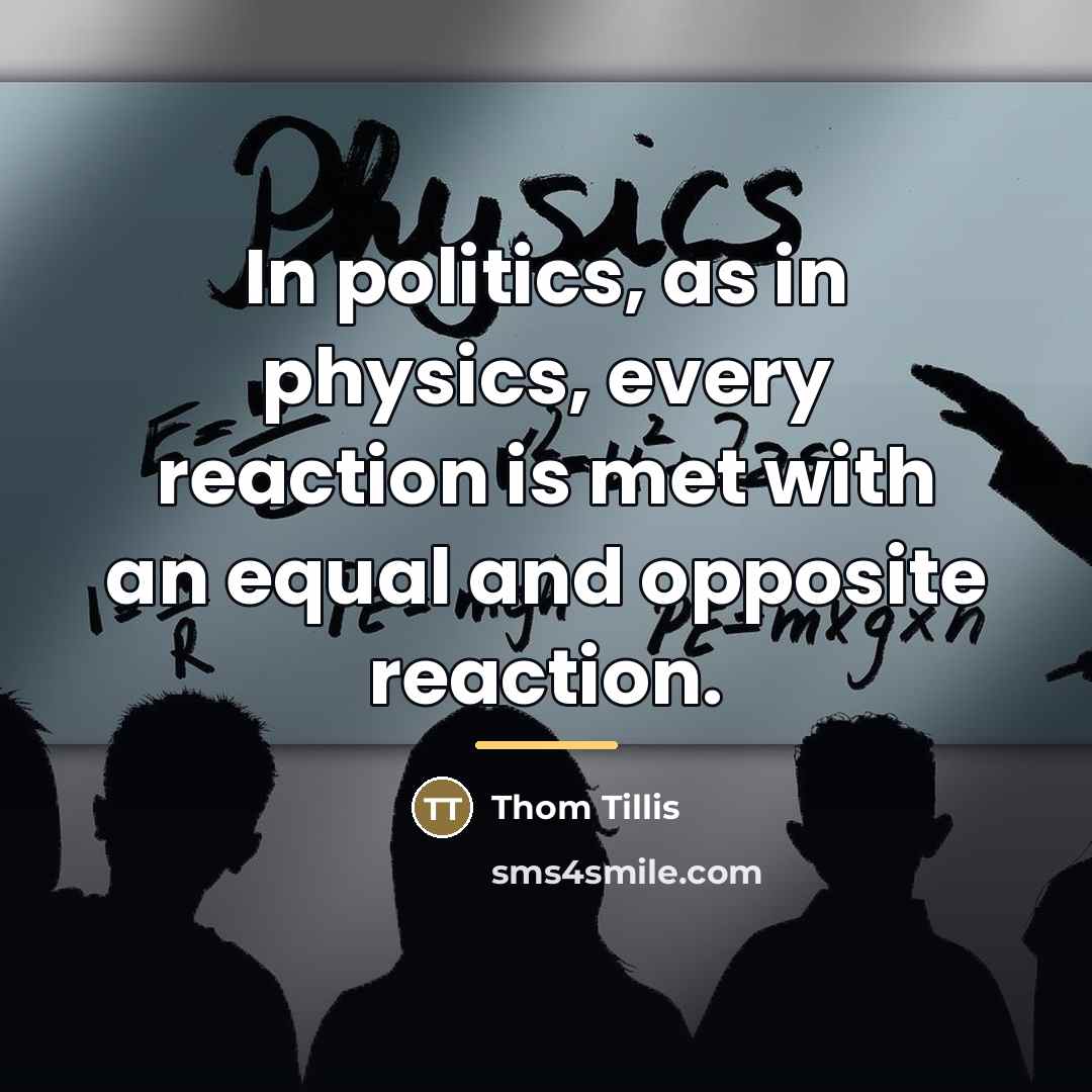 “In politics, as in physics, every reaction is met with…” quote by Thom Tillis