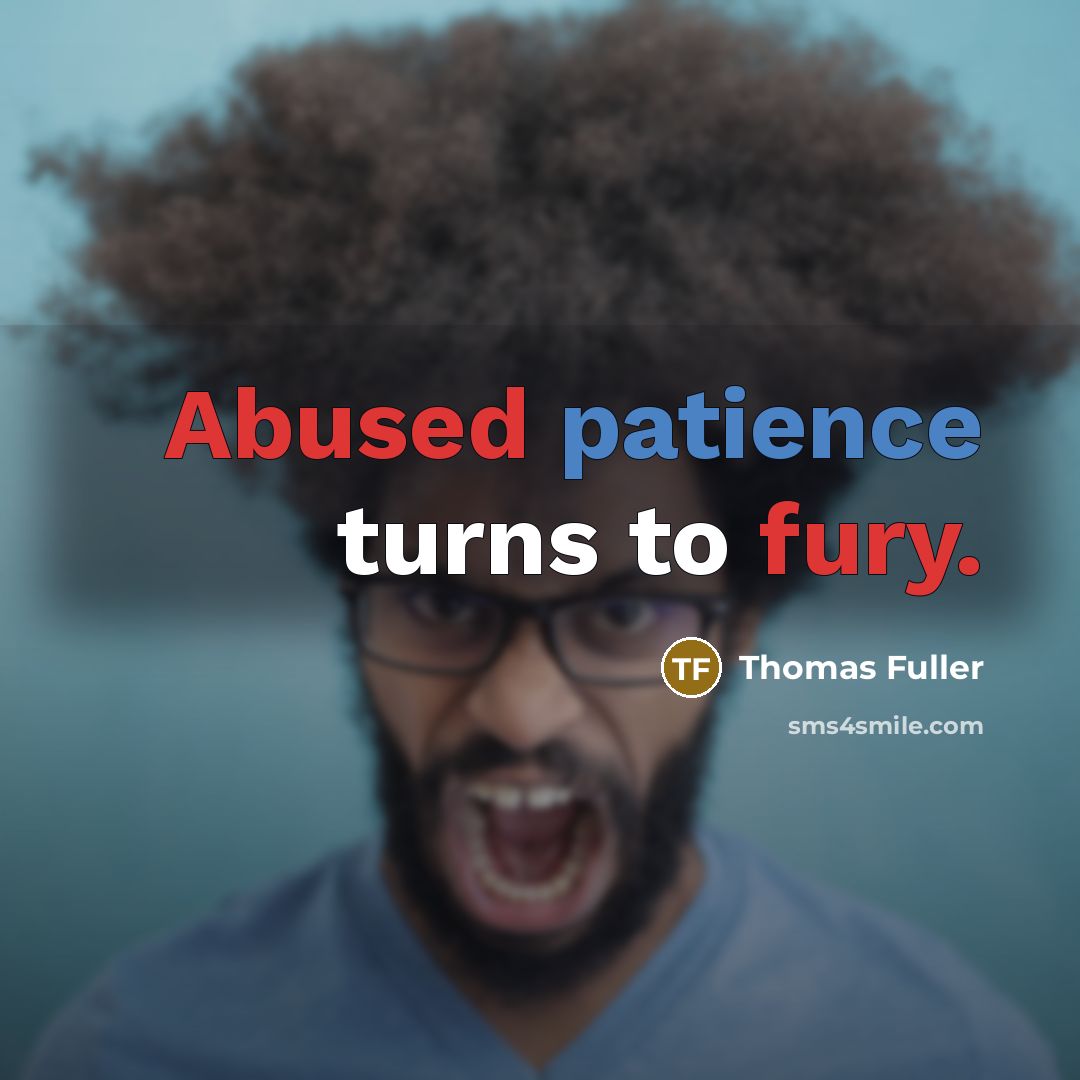 “Abused patience turns to fury.” quote by Thomas Fuller