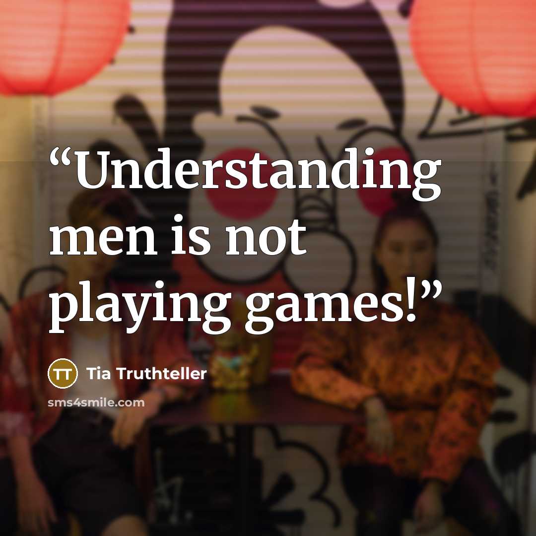 “Understanding men is not playing games!” quote by Tia Truthteller
