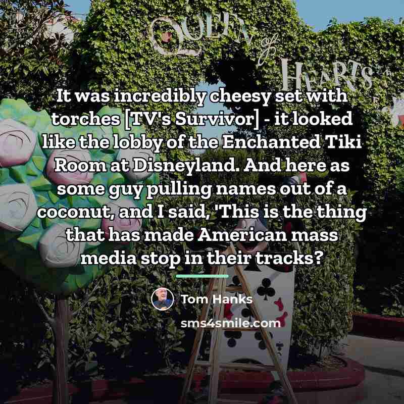 “It was incredibly cheesy set with torches [TV's Survivor] -…” quote by Tom Hanks