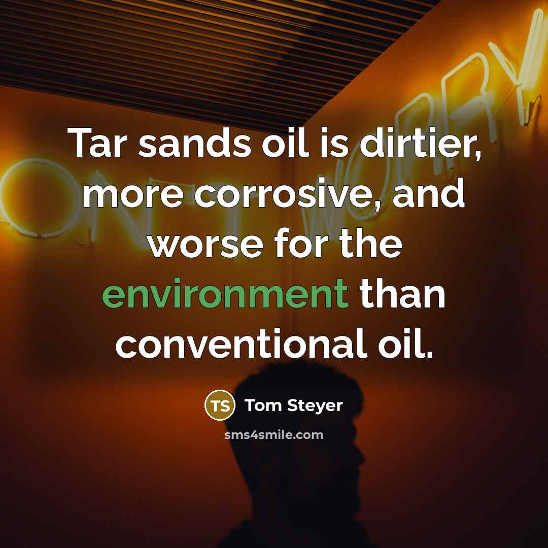 “Tar sands oil is dirtier, more corrosive, and worse for…” quote by Tom Steyer