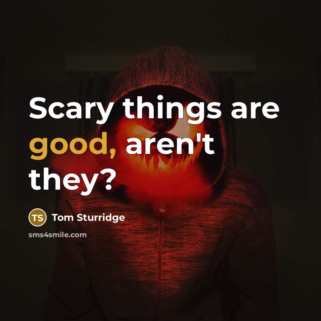“Scary things are good, aren't they?…” quote by Tom Sturridge