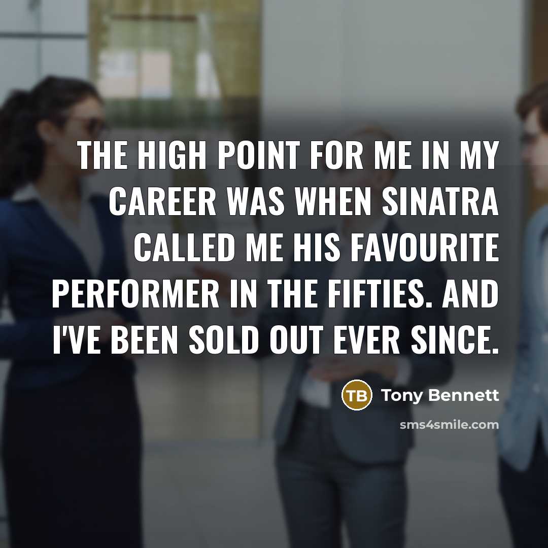 “The high point for me in my career was when…” quote by Tony Bennett