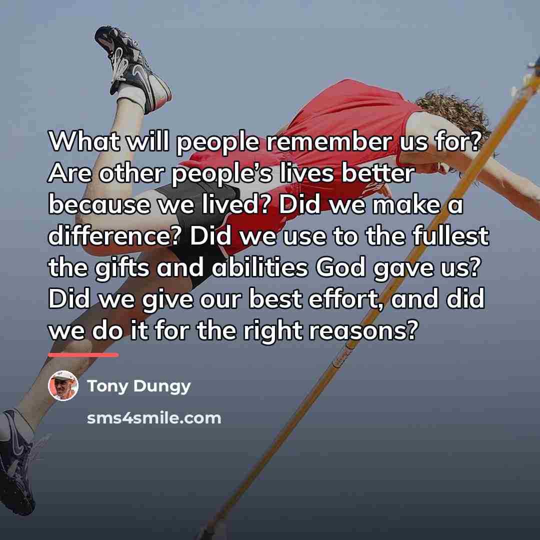 “What will people remember us for? Are other people’s lives…” quote by Tony Dungy