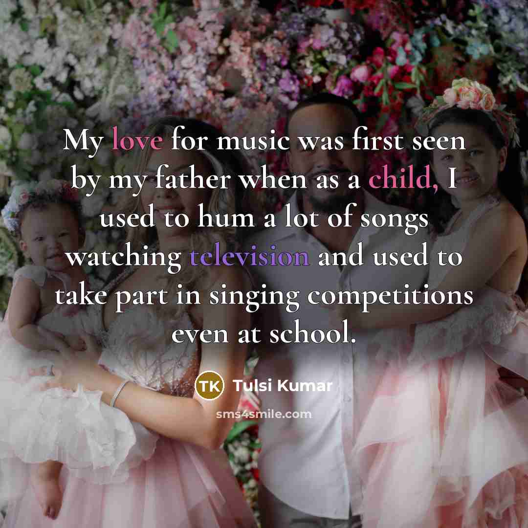 “My love for music was first seen by my father…” quote by Tulsi Kumar