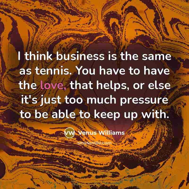“I think business is the same as tennis. You have…” quote by Venus Williams