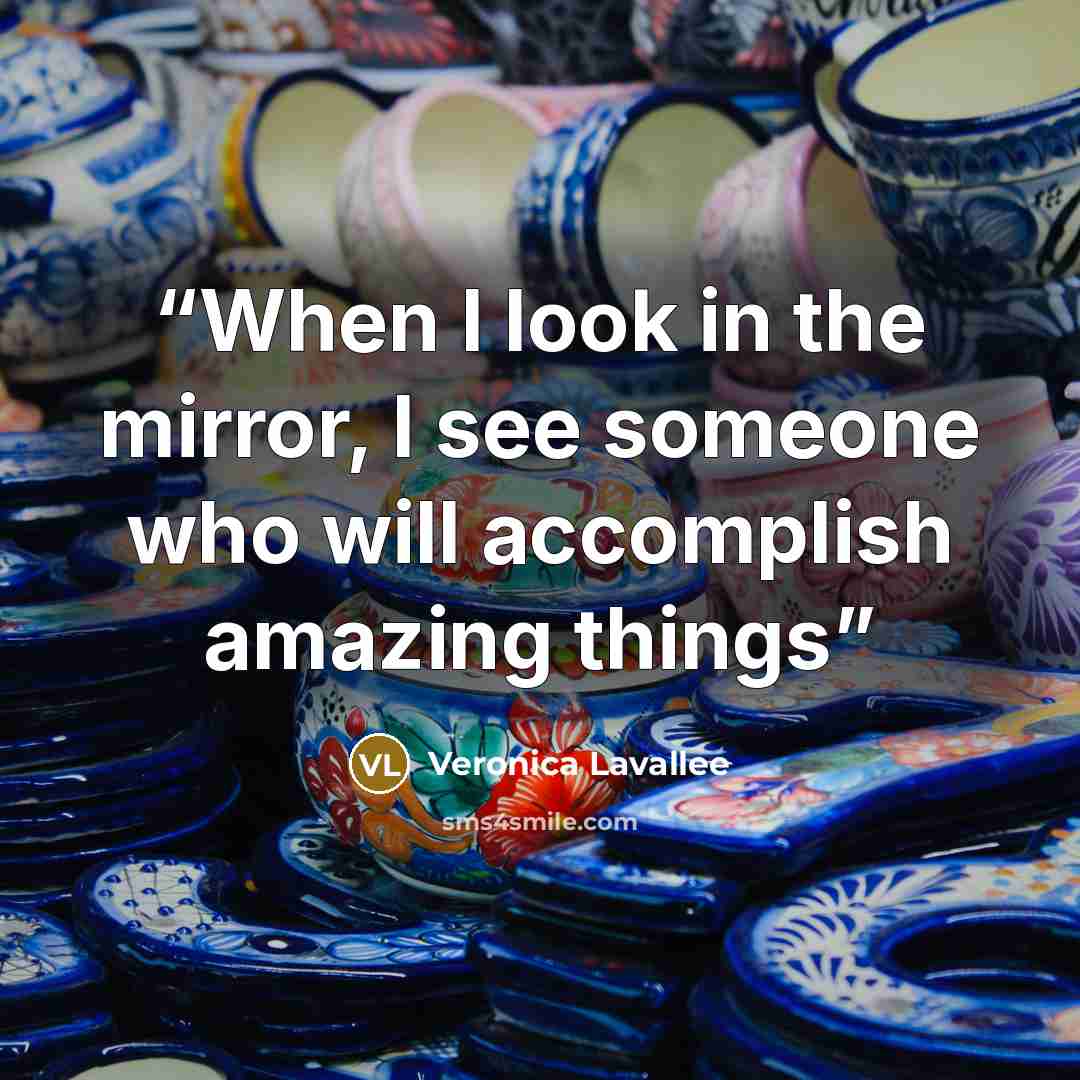 “When I look in the mirror, I see someone who will accomplish amazing things” quote by Veronica Lavallee