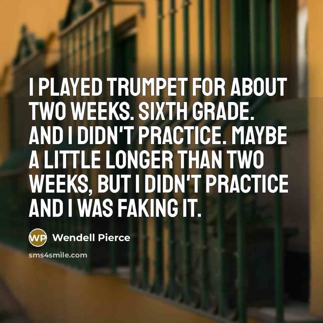 “I played trumpet for about two weeks. Sixth grade. And…” quote by Wendell Pierce