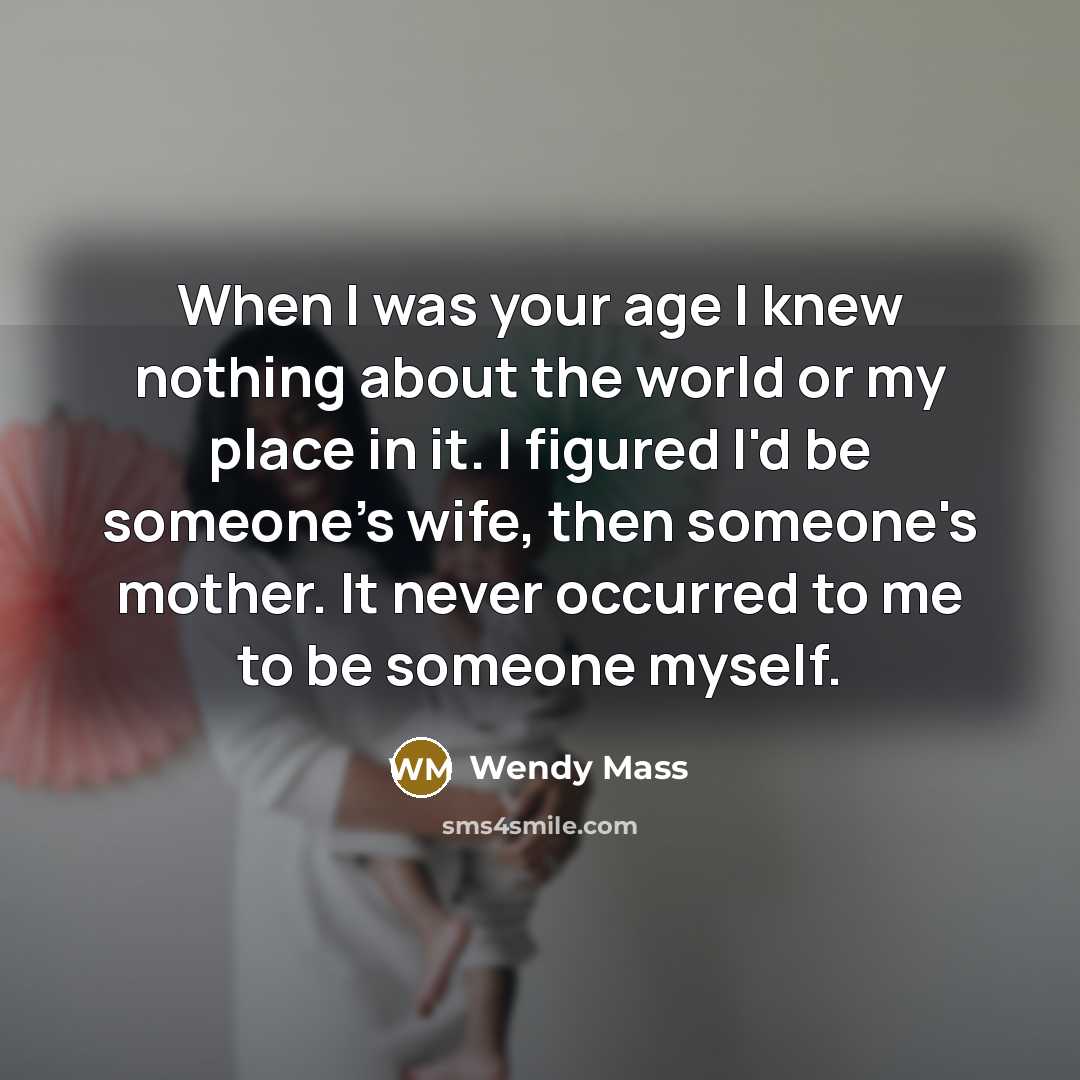 “When I was your age I knew nothing about the…” quote by Wendy Mass